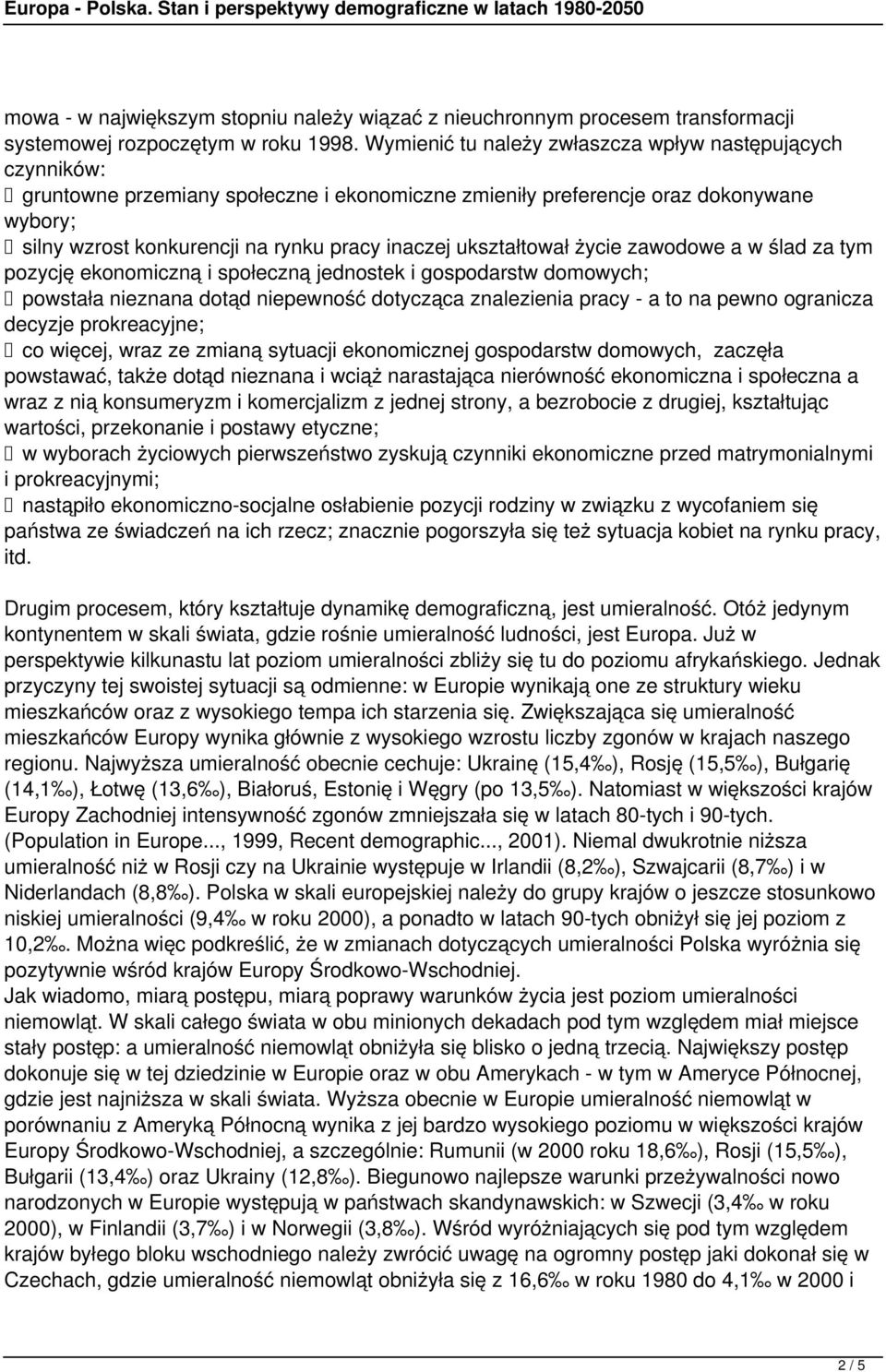 ukształtował życie zawodowe a w ślad za tym pozycję ekonomiczną i społeczną jednostek i gospodarstw domowych; powstała nieznana dotąd niepewność dotycząca znalezienia pracy - a to na pewno ogranicza