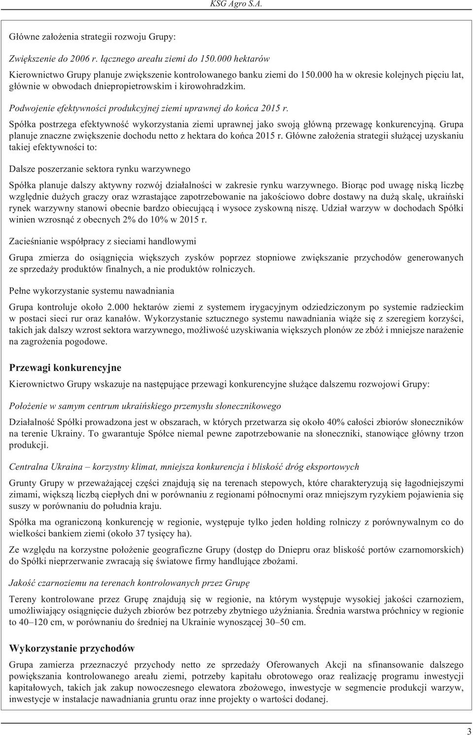 Spó³ka postrzega efektywnoœæ wykorzystania ziemi uprawnej jako swoj¹ g³ówn¹ przewagê konkurencyjn¹. Grupa planuje znaczne zwiêkszenie dochodu netto z hektara do koñca 2015 r.