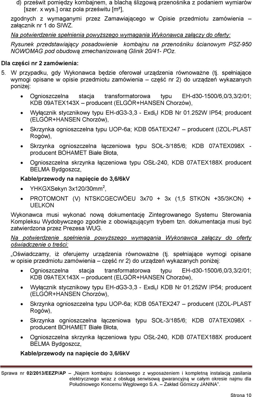 Na potwierdzenie spełnienia powyższego wymagania Wykonawca załączy do oferty: Rysunek przedstawiający posadowienie kombajnu na przenośniku ścianowym PSZ-950 NOWOMAG pod obudową zmechanizowaną Glinik