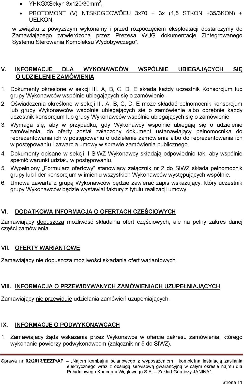 Dokumenty określone w sekcji III. A, B, C, D, E składa każdy uczestnik Konsorcjum lub grupy Wykonawców wspólnie ubiegających się o zamówienie. 2. Oświadczenia określone w sekcji III.