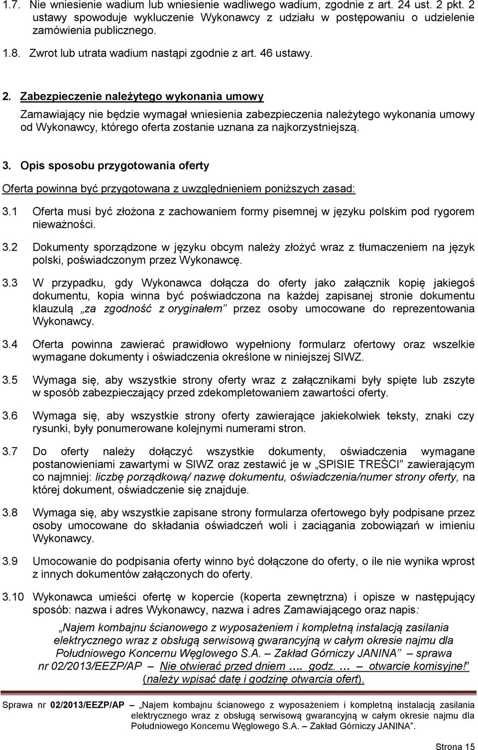 Zabezpieczenie należytego wykonania umowy Zamawiający nie będzie wymagał wniesienia zabezpieczenia należytego wykonania umowy od Wykonawcy, którego oferta zostanie uznana za najkorzystniejszą. 3.