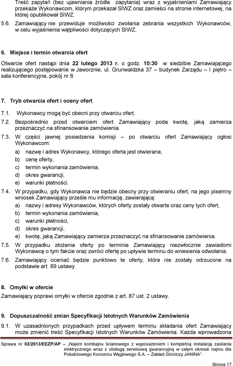 Miejsce i termin otwarcia ofert Otwarcie ofert nastąpi dnia 22 lutego 2013 r. o godz. 10:30 w siedzibie Zamawiającego realizującego postępowanie w Jaworznie, ul.