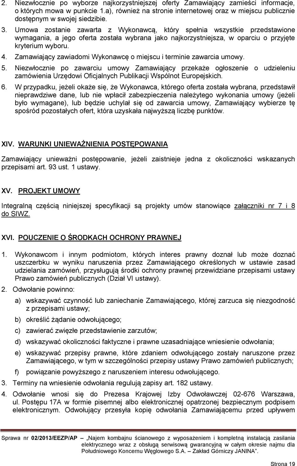 Umowa zostanie zawarta z Wykonawcą, który spełnia wszystkie przedstawione wymagania, a jego oferta została wybrana jako najkorzystniejsza, w oparciu o przyjęte kryterium wyboru. 4.