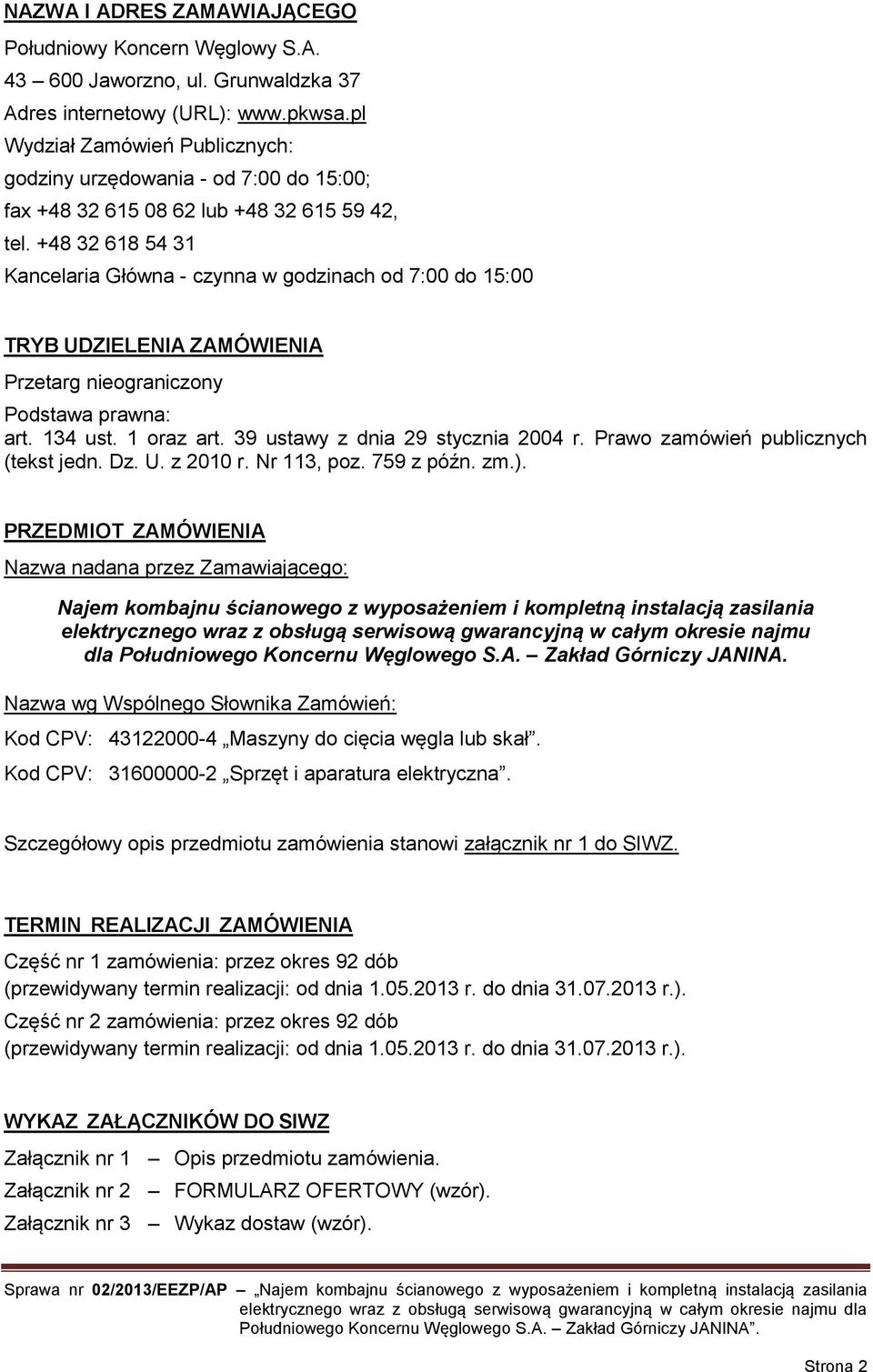 +48 32 618 54 31 Kancelaria Główna - czynna w godzinach od 7:00 do 15:00 TRYB UDZIELENIA ZAMÓWIENIA Przetarg nieograniczony Podstawa prawna: art. 134 ust. 1 oraz art.