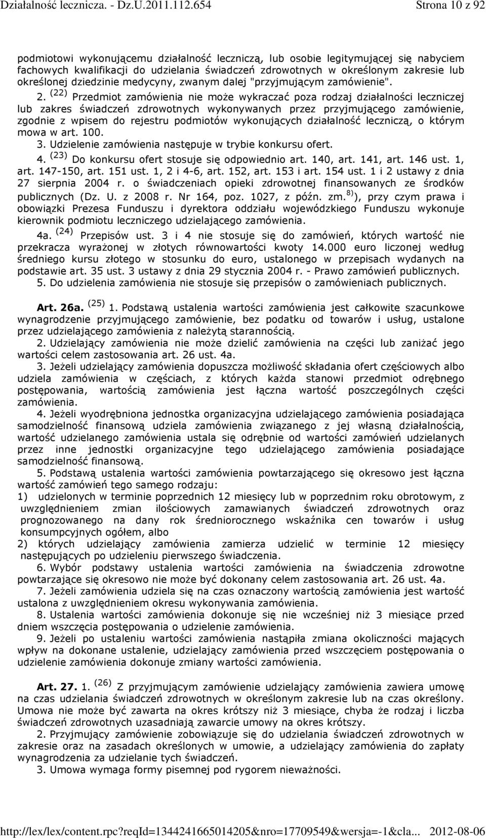 (22) Przedmiot zamówienia nie może wykraczać poza rodzaj działalności leczniczej lub zakres świadczeń zdrowotnych wykonywanych przez przyjmującego zamówienie, zgodnie z wpisem do rejestru podmiotów