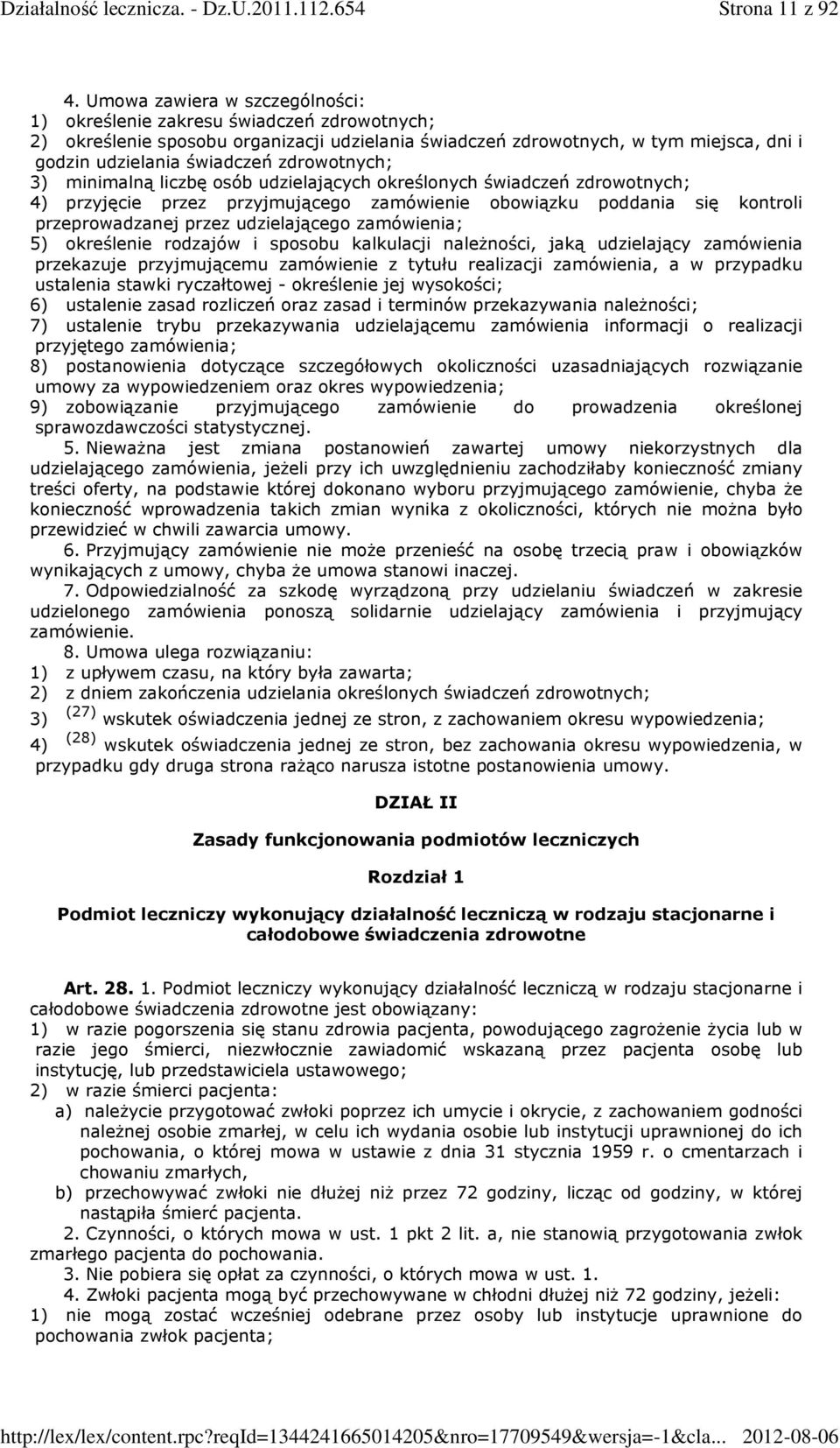 zdrowotnych; 3) minimalną liczbę osób udzielających określonych świadczeń zdrowotnych; 4) przyjęcie przez przyjmującego zamówienie obowiązku poddania się kontroli przeprowadzanej przez udzielającego