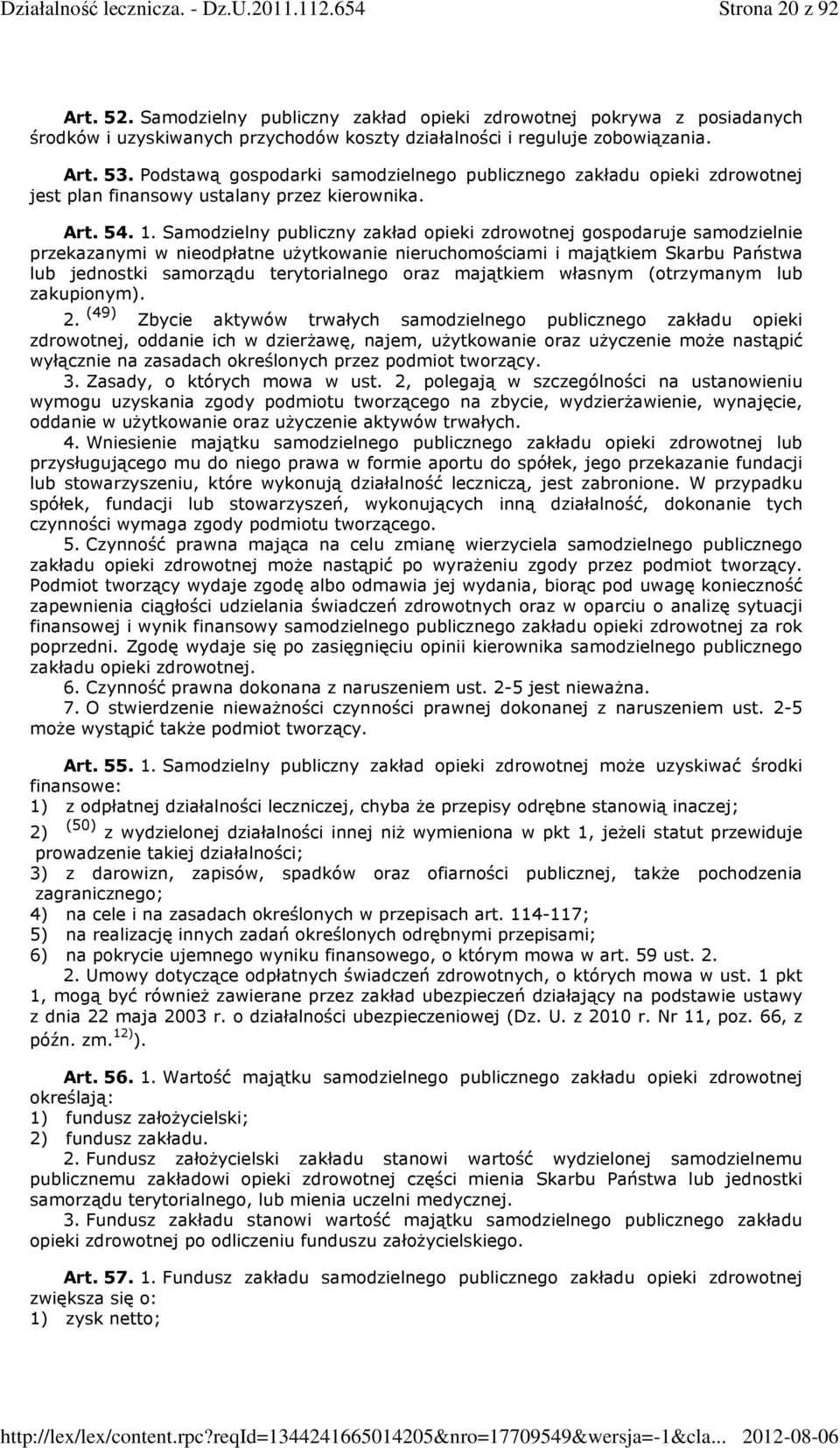 Samodzielny publiczny zakład opieki zdrowotnej gospodaruje samodzielnie przekazanymi w nieodpłatne użytkowanie nieruchomościami i majątkiem Skarbu Państwa lub jednostki samorządu terytorialnego oraz