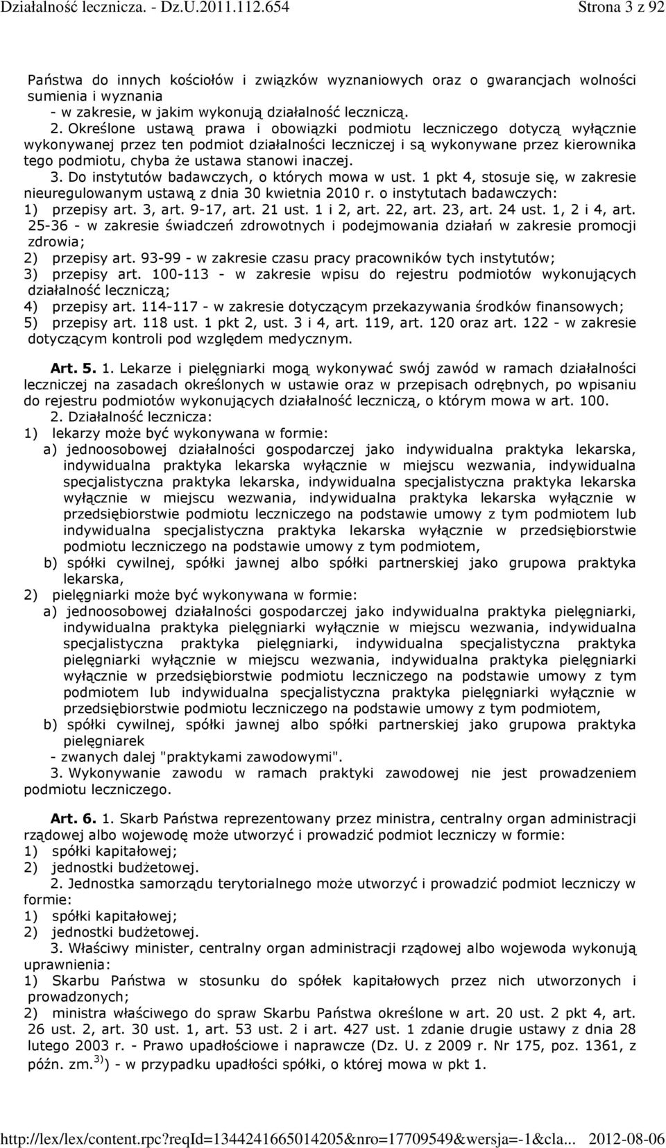 inaczej. 3. Do instytutów badawczych, o których mowa w ust. 1 pkt 4, stosuje się, w zakresie nieuregulowanym ustawą z dnia 30 kwietnia 2010 r. o instytutach badawczych: 1) przepisy art. 3, art.