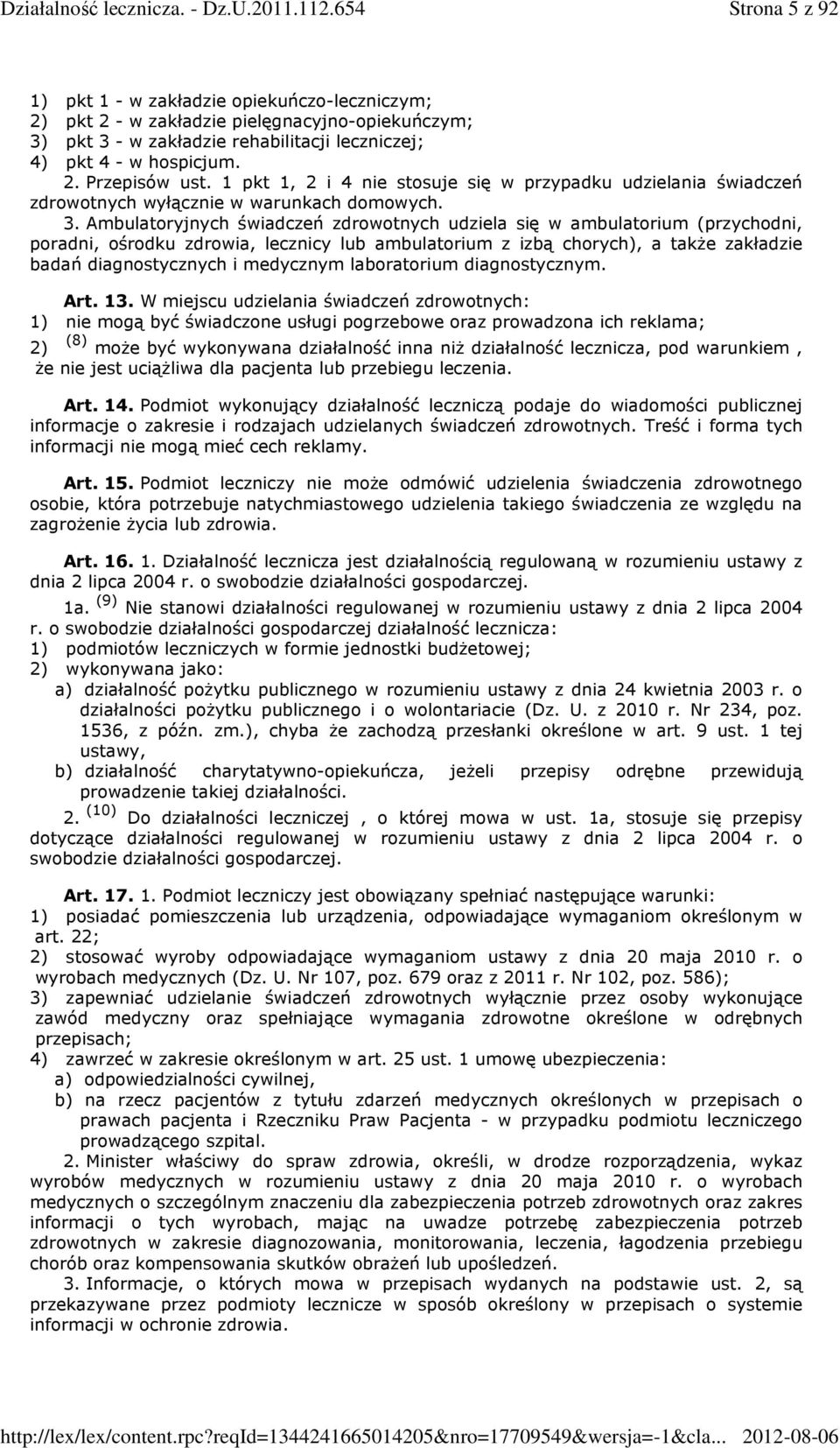 Ambulatoryjnych świadczeń zdrowotnych udziela się w ambulatorium (przychodni, poradni, ośrodku zdrowia, lecznicy lub ambulatorium z izbą chorych), a także zakładzie badań diagnostycznych i medycznym