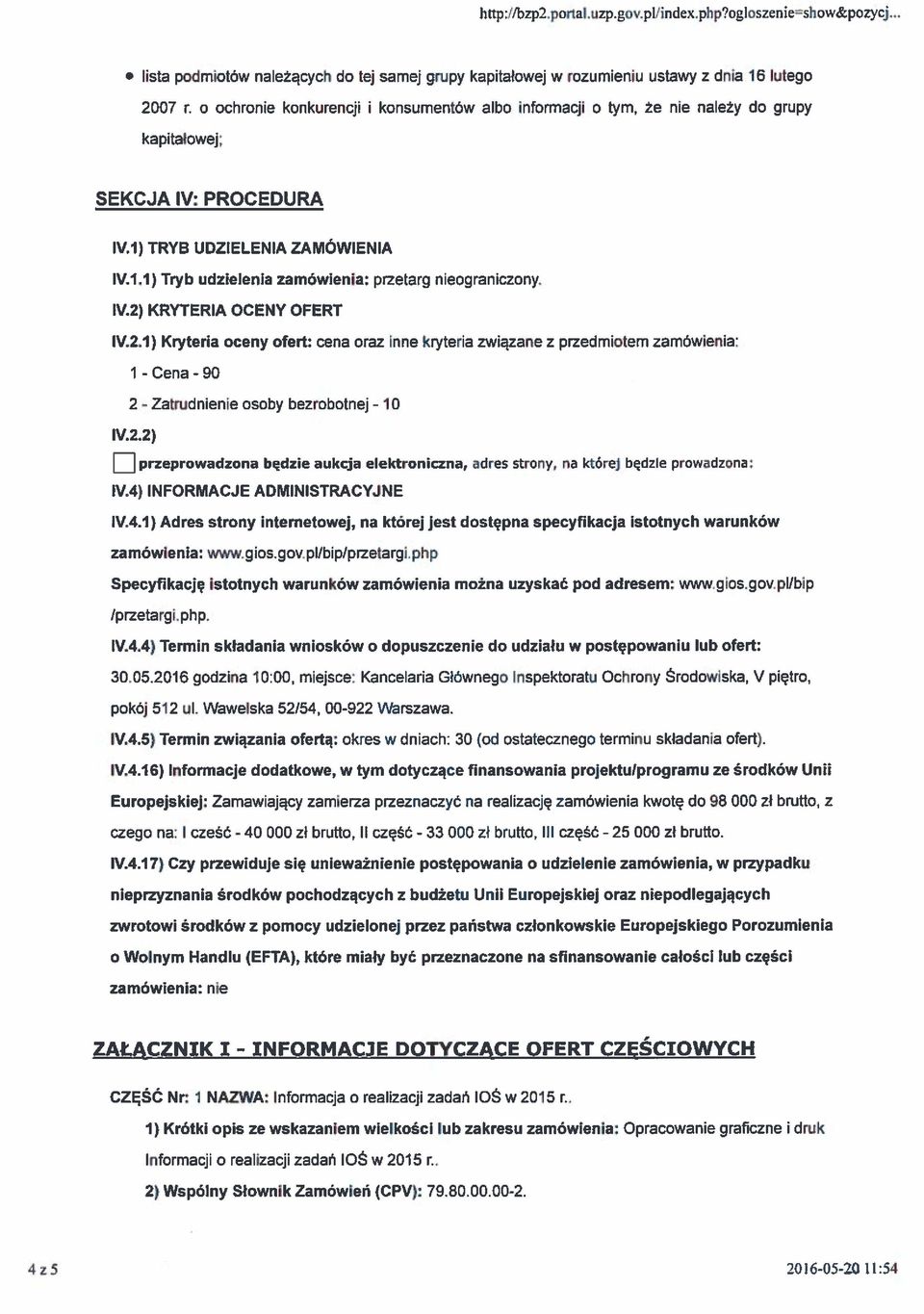 Iy.2) KRYTERIA OCENY OFERT Iy.2.1) Kryteria oceny ofert: cena oraz inne kryteria związane z przedmiotem zamówienia: 1 - Cena -90 2 - Zatrudnienie osoby bezrobotnej - 10 Iy.2.2) przeprowadzona będzie aukcja elektroniczna, adres strony, na której będzie prowadzona: Iy.