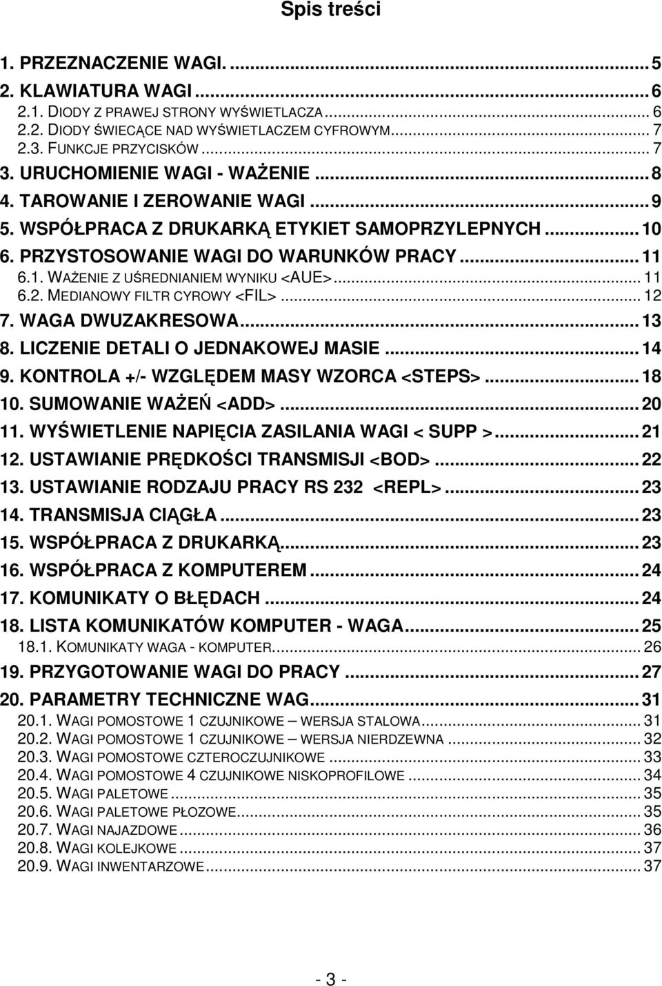 .. 11 6.2. MEDIANOWY FILTR CYROWY <FIL>... 12 7. WAGA DWUZAKRESOWA... 13 8. LICZENIE DETALI O JEDNAKOWEJ MASIE... 14 9. KONTROLA +/- WZGLĘDEM MASY WZORCA <STEPS>... 18 10. SUMOWANIE WAŻEŃ <ADD>.