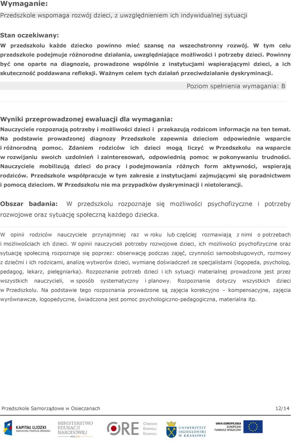 Powinny być one oparte na diagnozie, prowadzone wspólnie z instytucjami wspierającymi dzieci, a ich skuteczność poddawana refleksji. Ważnym celem tych działań przeciwdziałanie dyskryminacji.