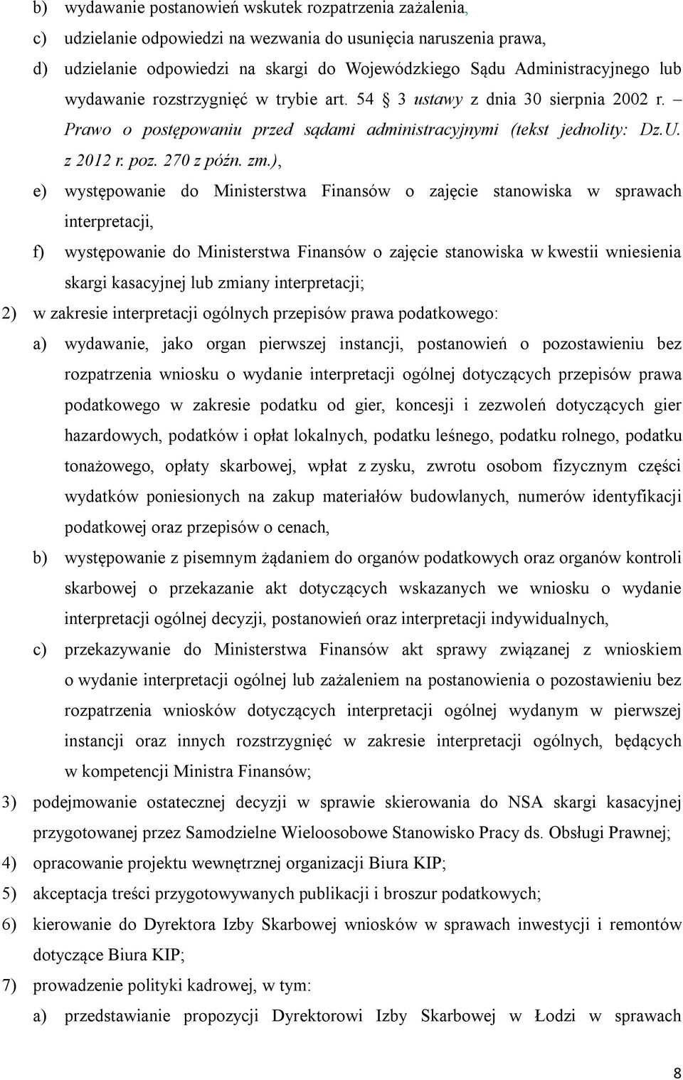 ), e) występowanie do Ministerstwa Finansów o zajęcie stanowiska w sprawach interpretacji, f) występowanie do Ministerstwa Finansów o zajęcie stanowiska w kwestii wniesienia skargi kasacyjnej lub