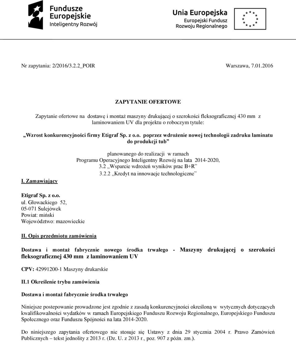 2016 ZAPYTANIE OFERTOWE Zapytanie ofertowe na dostawę i montaż maszyny drukującej o szerokości fleksograficznej 430 mm z laminowaniem UV dla projektu o roboczym tytule: Wzrost konkurencyjności firmy