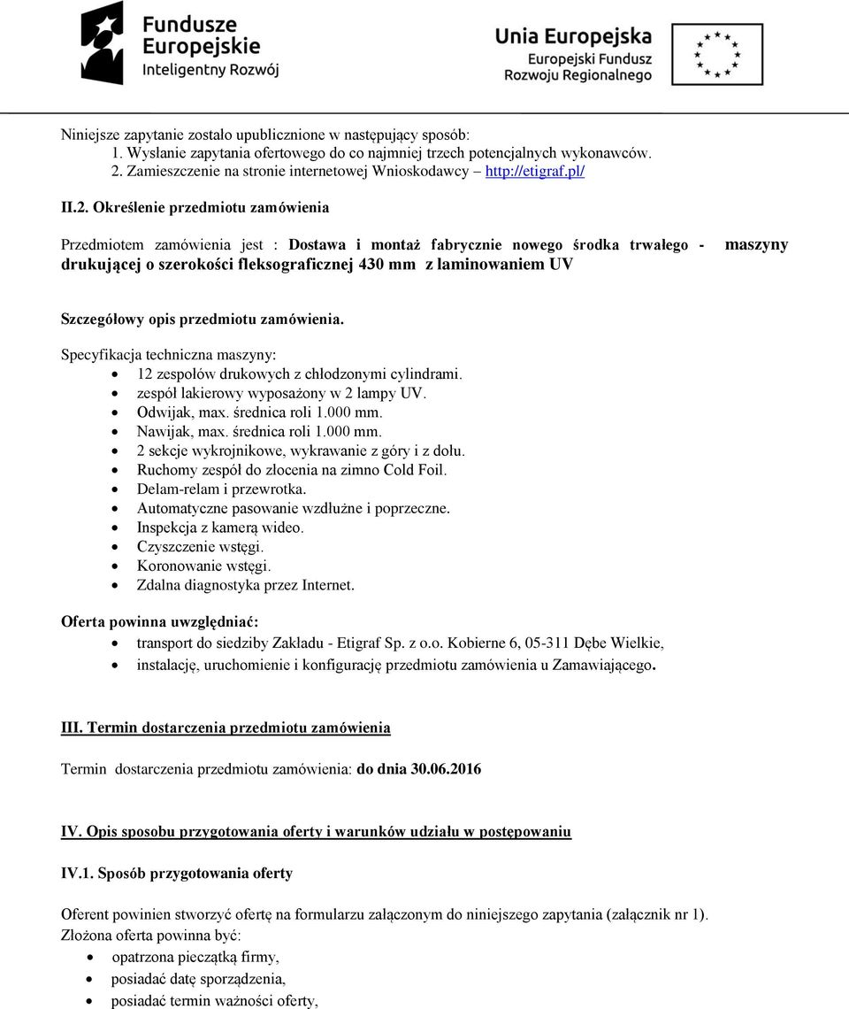 Określenie przedmiotu zamówienia Przedmiotem zamówienia jest : Dostawa i montaż fabrycznie nowego środka trwałego - drukującej o szerokości fleksograficznej 430 mm z laminowaniem UV maszyny