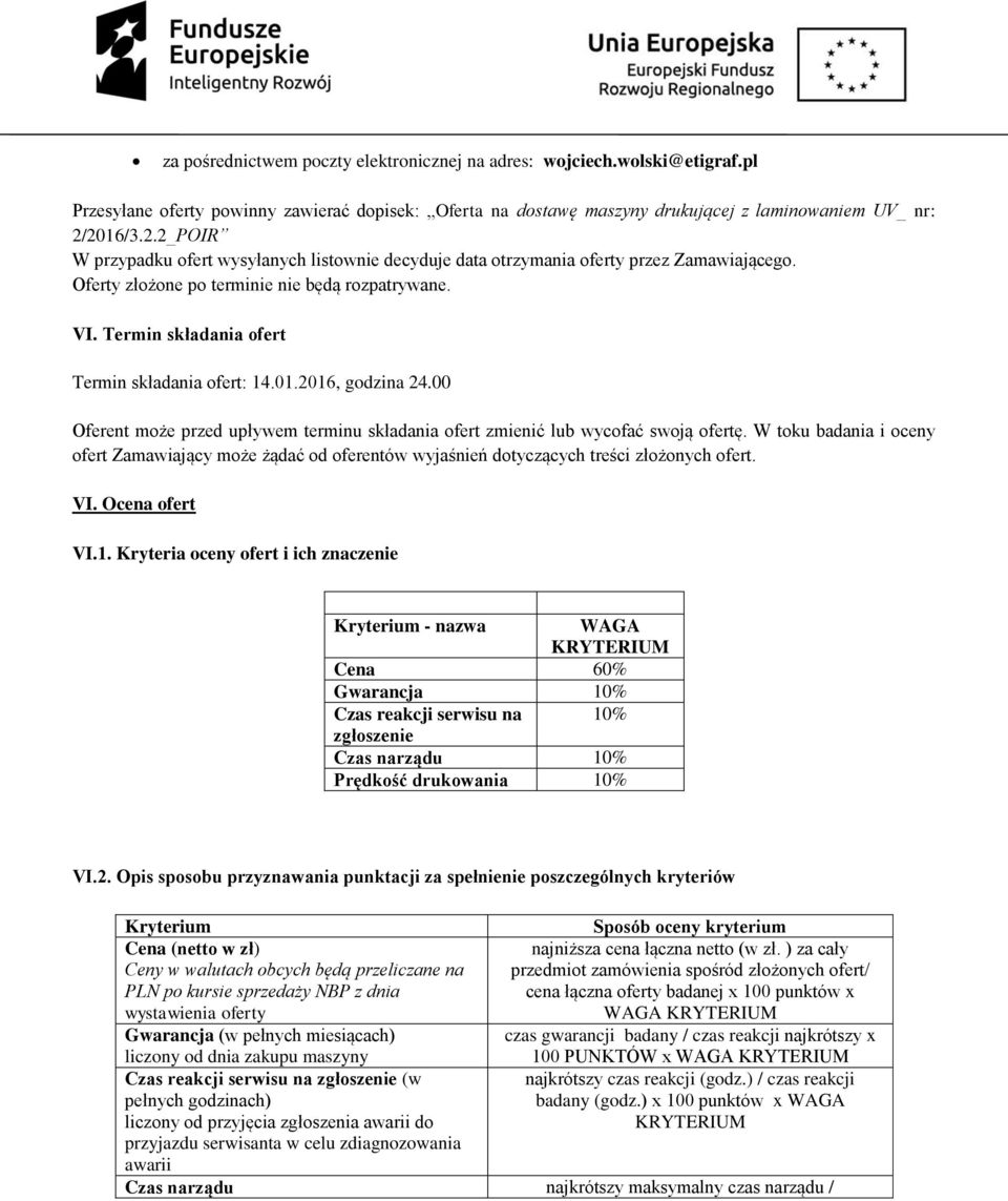 Termin składania ofert Termin składania ofert: 14.01.2016, godzina 24.00 Oferent może przed upływem terminu składania ofert zmienić lub wycofać swoją ofertę.