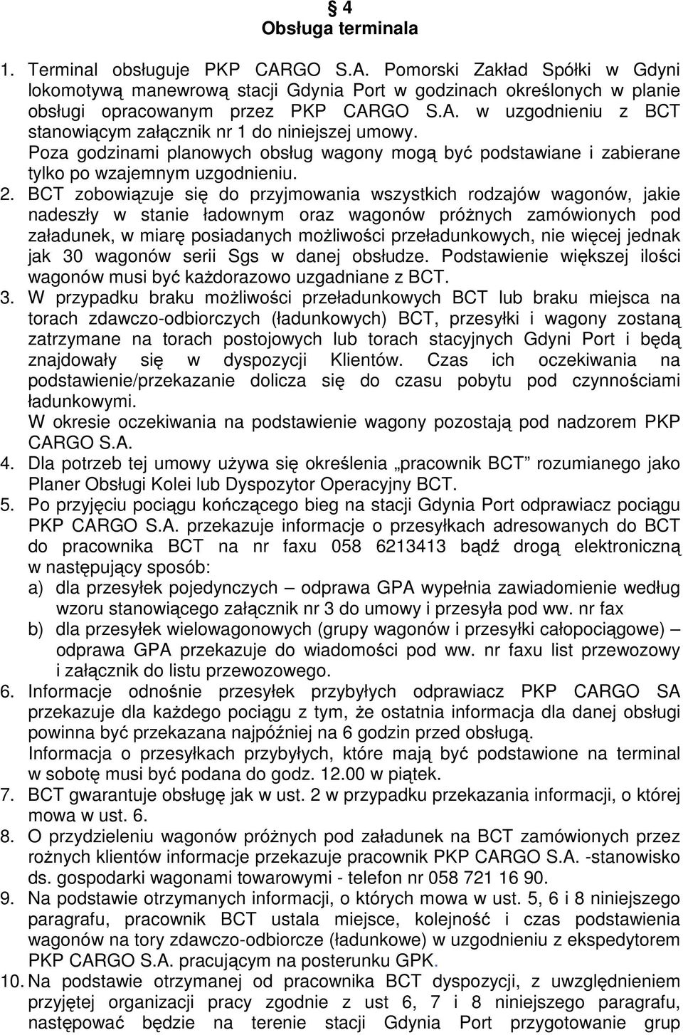 BCT zobowiązuje się do przyjmowania wszystkich rodzajów wagonów, jakie nadeszły w stanie ładownym oraz wagonów próżnych zamówionych pod załadunek, w miarę posiadanych możliwości przeładunkowych, nie