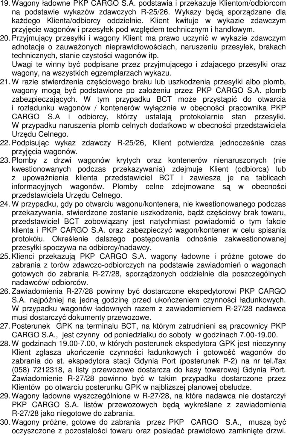 Przyjmujący przesyłki i wagony Klient ma prawo uczynić w wykazie zdawczym adnotacje o zauważonych nieprawidłowościach, naruszeniu przesyłek, brakach technicznych, stanie czystości wagonów itp.