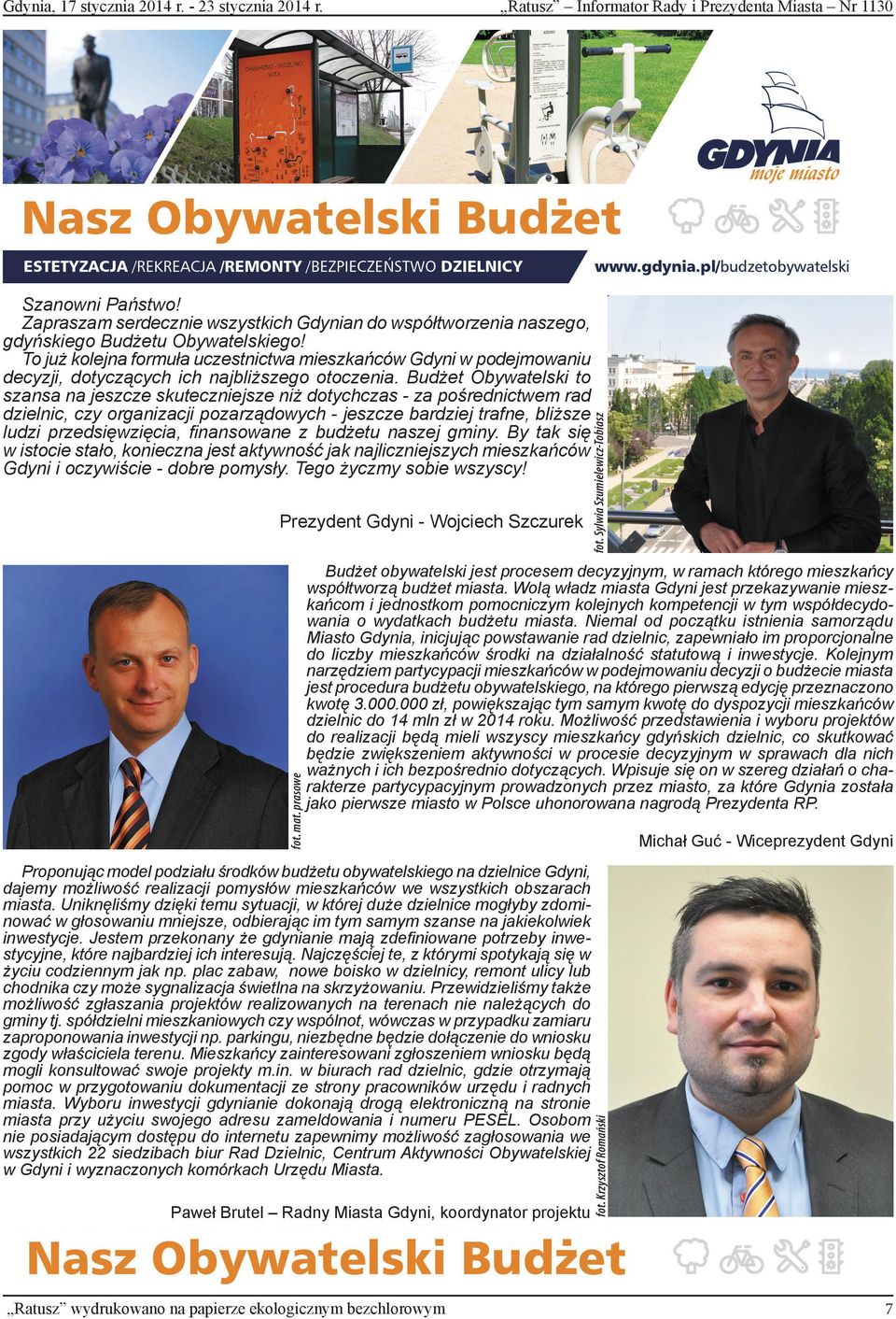 Budżet Obywatelski to szansa na jeszcze skuteczniejsze niż dotychczas - za pośrednictwem rad dzielnic, czy organizacji pozarządowych - jeszcze bardziej trafne, bliższe ludzi przedsięwzięcia,
