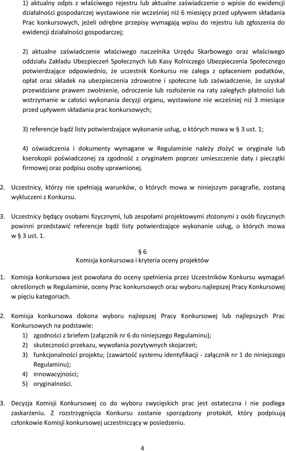 Zakładu Ubezpieczeń Społecznych lub Kasy Rolniczego Ubezpieczenia Społecznego potwierdzające odpowiednio, że uczestnik Konkursu nie zalega z opłaceniem podatków, opłat oraz składek na ubezpieczenia