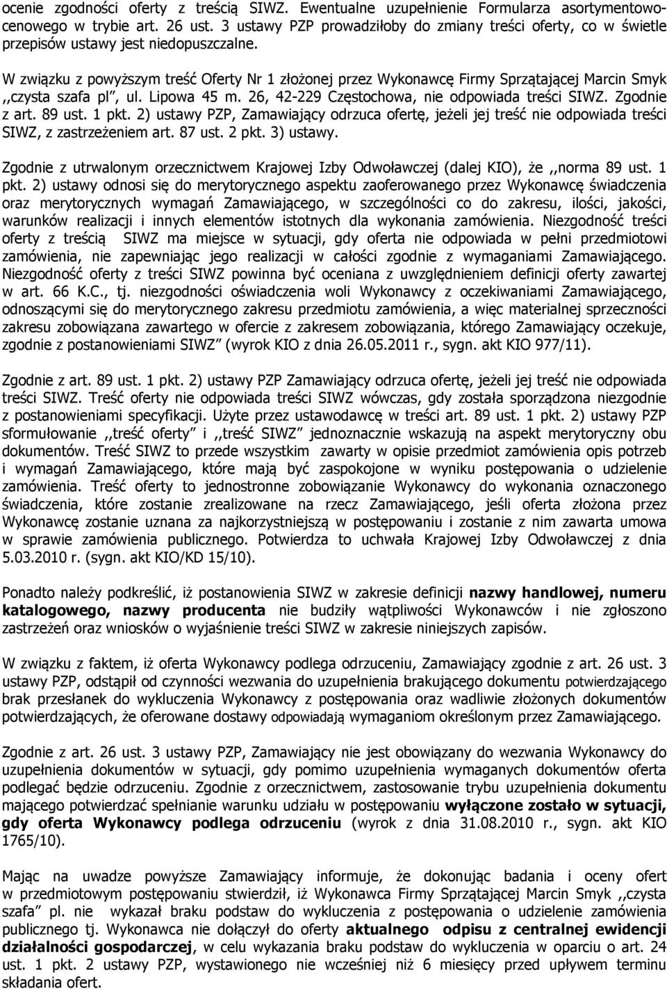 W związku z powyższym treść Oferty Nr 1 złożonej przez Wykonawcę Firmy Sprzątającej Marcin Smyk,,czysta szafa pl, ul. Lipowa 45 m. 26, 42-229 Częstochowa, nie odpowiada treści SIWZ. Zgodnie z art.