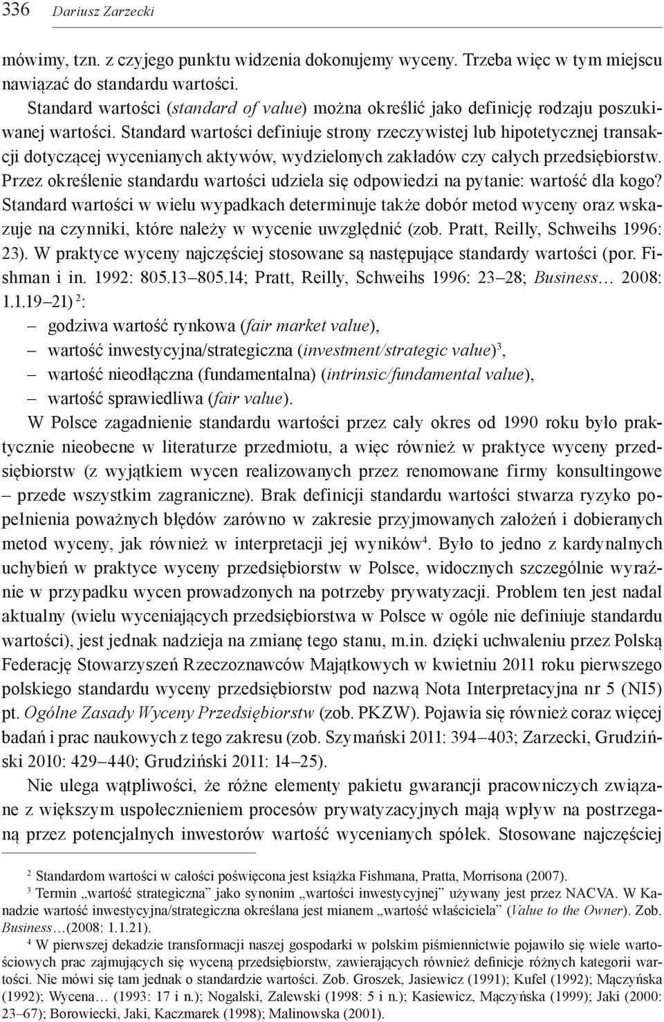 Standard wartości definiuje strony rzeczywistej lub hipotetycznej transakcji dotyczącej wycenianych aktywów, wydzielonych zakładów czy całych przedsiębiorstw.