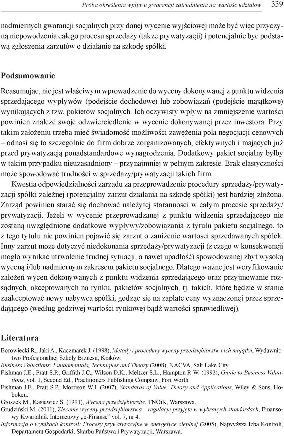 Podsumowanie Reasumując, nie jest właściwym wprowadzenie do wyceny dokonywanej z punktu widzenia sprzedającego wypływów (podejście dochodowe) lub zobowiązań (podejście majątkowe) wynikających z tzw.