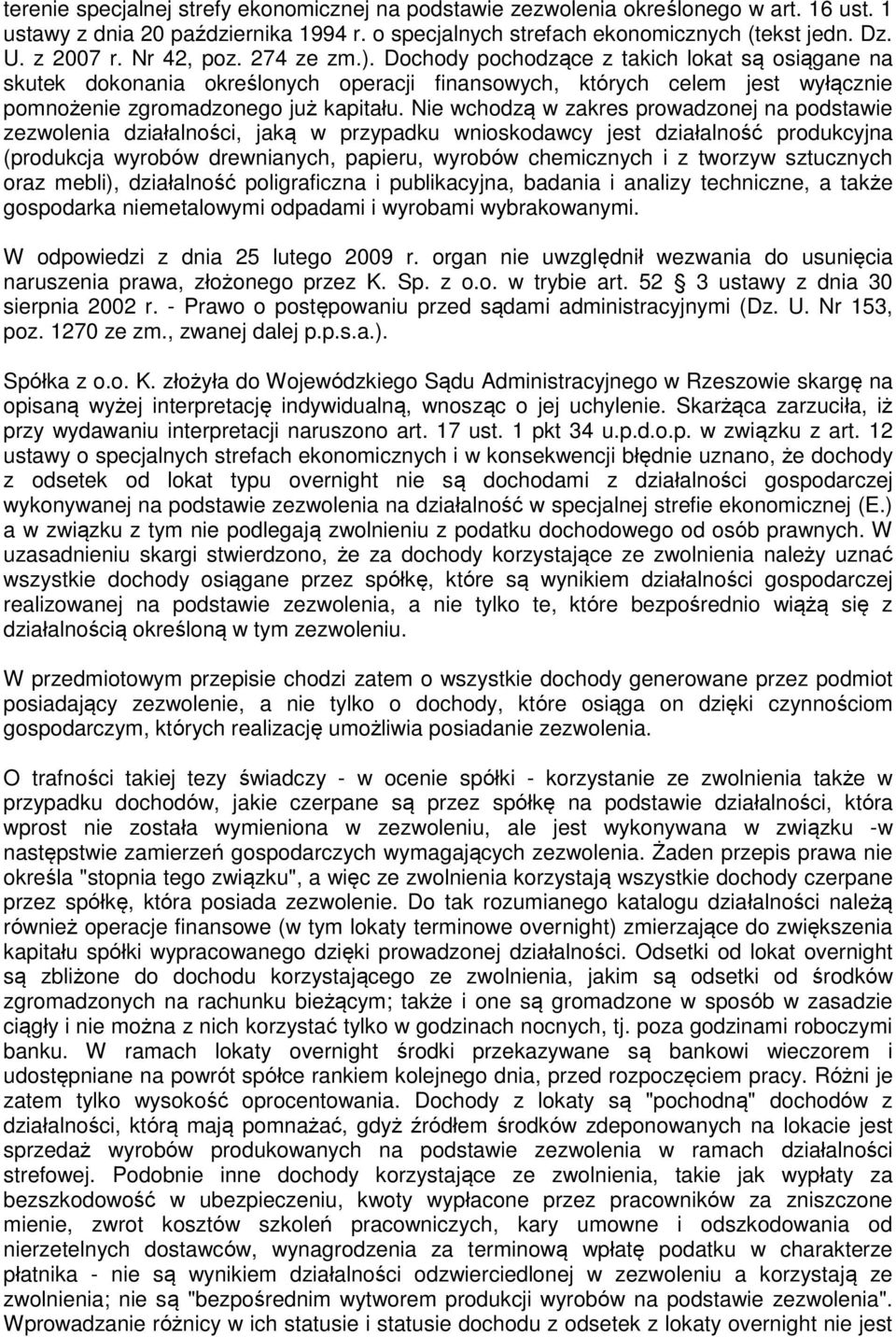 Nie wchodzą w zakres prowadzonej na podstawie zezwolenia działalności, jaką w przypadku wnioskodawcy jest działalność produkcyjna (produkcja wyrobów drewnianych, papieru, wyrobów chemicznych i z