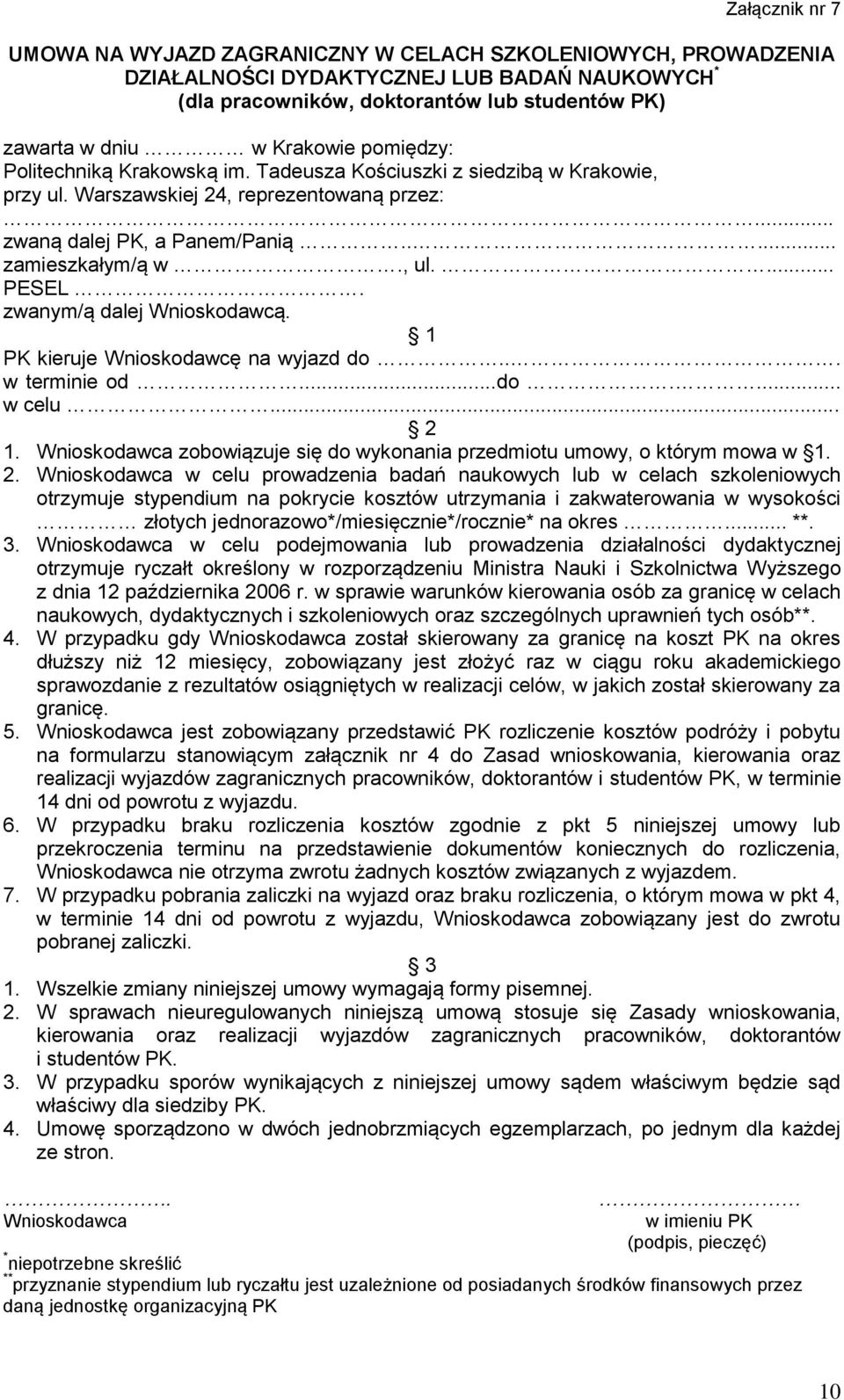 ... PESEL. zwanym/ą dalej Wnioskodawcą. 1 PK kieruje Wnioskodawcę na wyjazd do... w terminie od...do.... w celu... 2 1. Wnioskodawca zobowiązuje się do wykonania przedmiotu umowy, o którym mowa w 1.