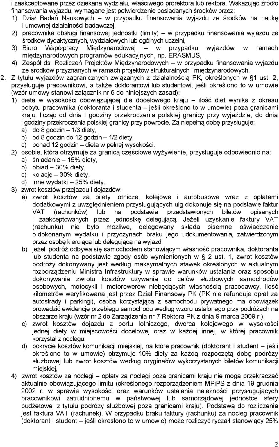 badawczej, 2) pracownika obsługi finansowej jednostki (limity) w przypadku finansowania wyjazdu ze środków dydaktycznych, wydziałowych lub ogólnych uczelni, 3) Biuro Współpracy Międzynarodowej w