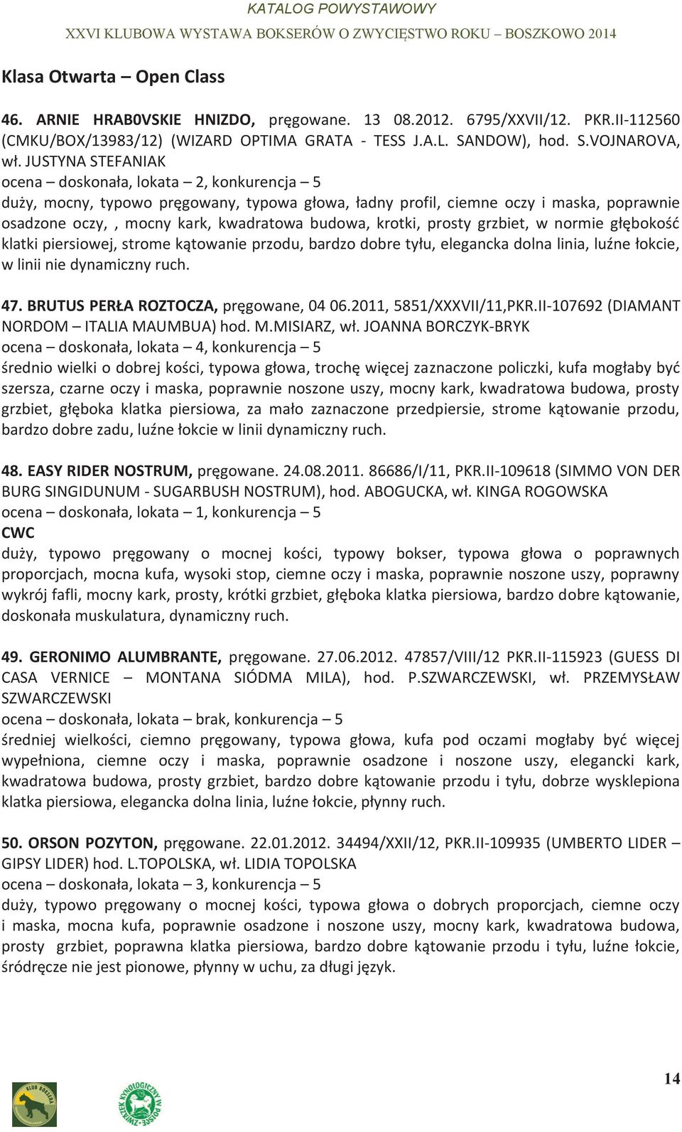 krotki, prosty grzbiet, w normie głębokość klatki piersiowej, strome kątowanie przodu, bardzo dobre tyłu, elegancka dolna linia, luźne łokcie, w linii nie dynamiczny ruch. 47.
