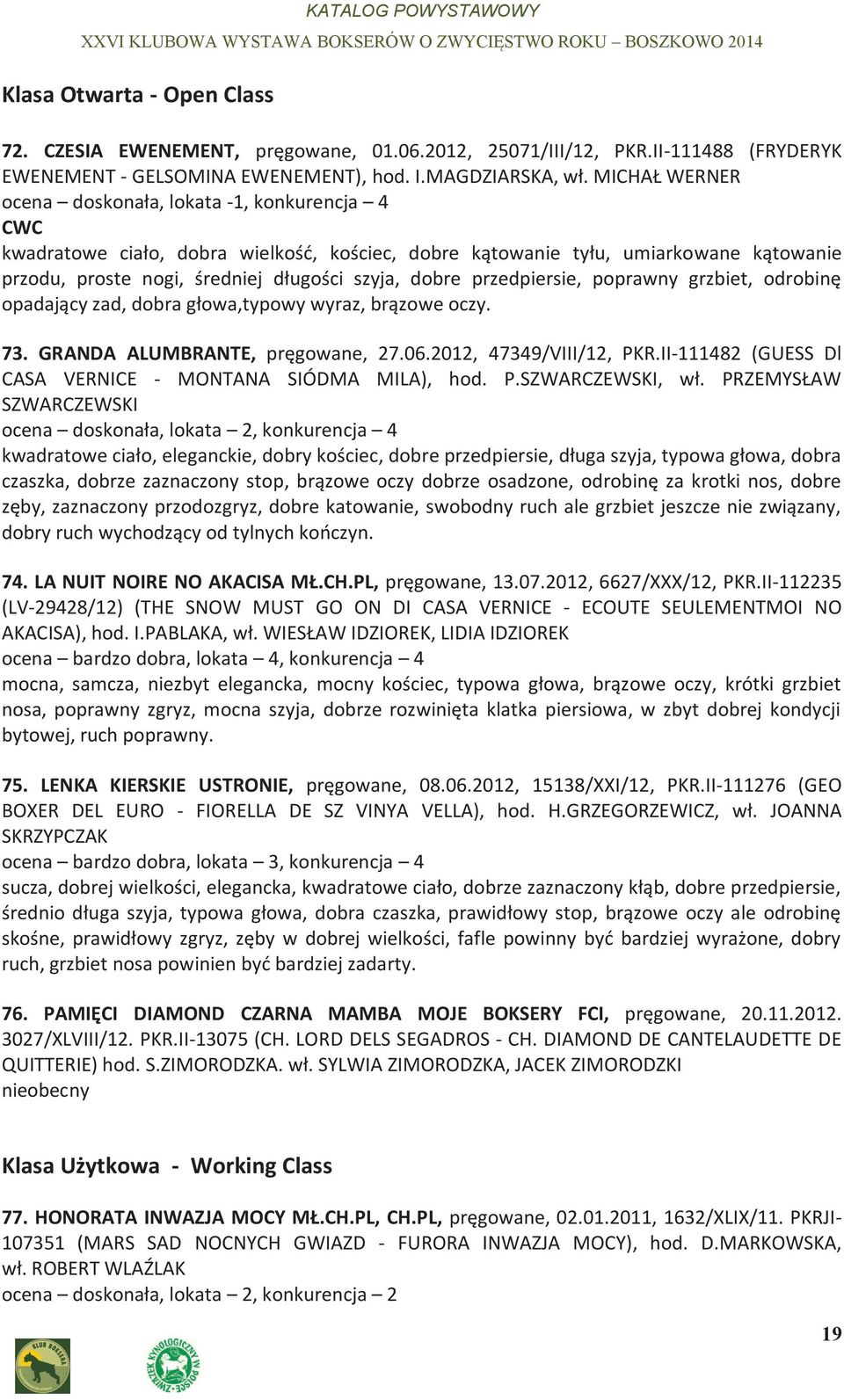 przedpiersie, poprawny grzbiet, odrobinę opadający zad, dobra głowa,typowy wyraz, brązowe oczy. 73. GRANDA ALUMBRANTE, pręgowane, 27.06.2012, 47349/VIII/12, PKR.