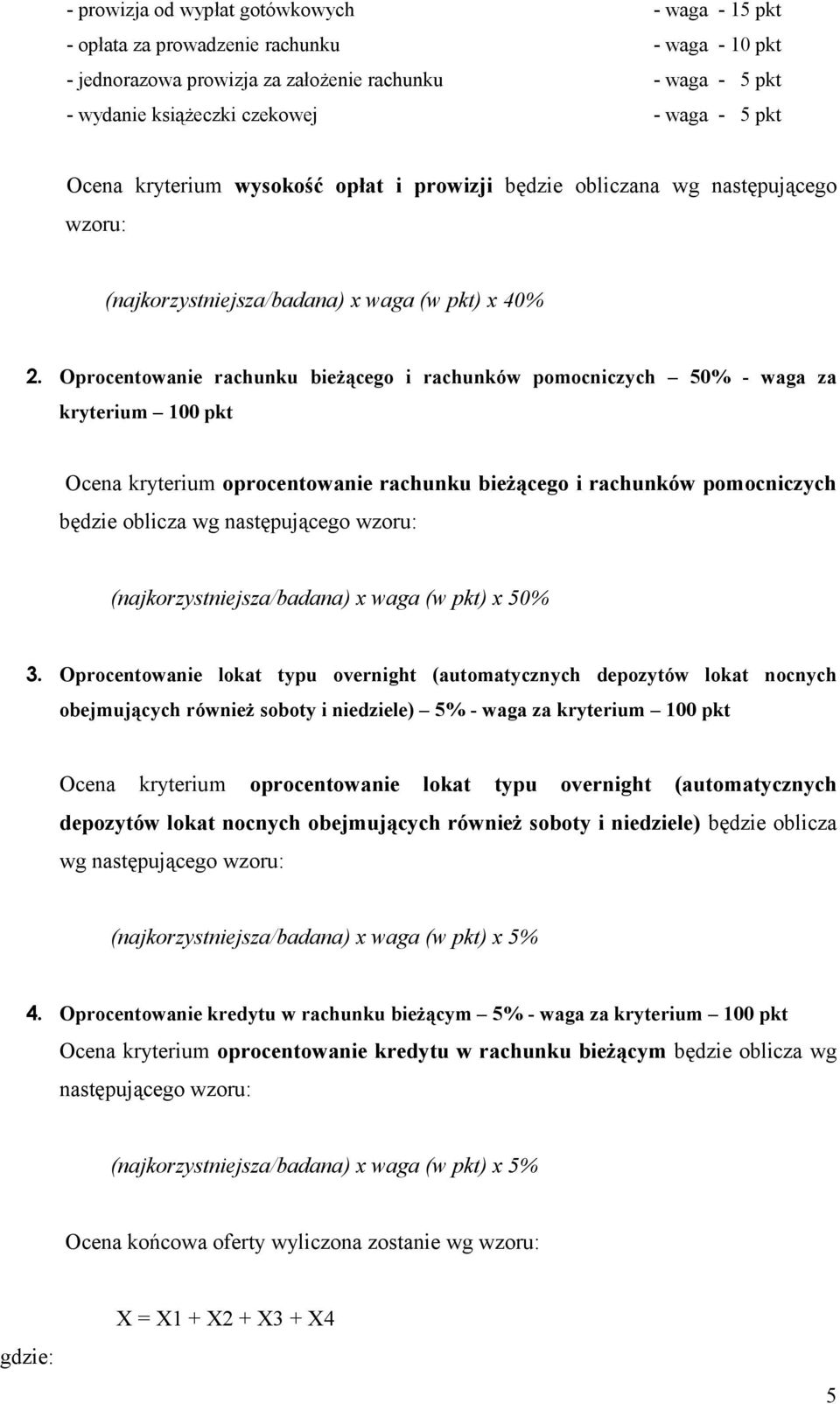 Oprocentowanie rachunku bieżącego i rachunków pomocniczych 50% - waga za kryterium 100 pkt Ocena kryterium oprocentowanie rachunku bieżącego i rachunków pomocniczych będzie oblicza wg następującego