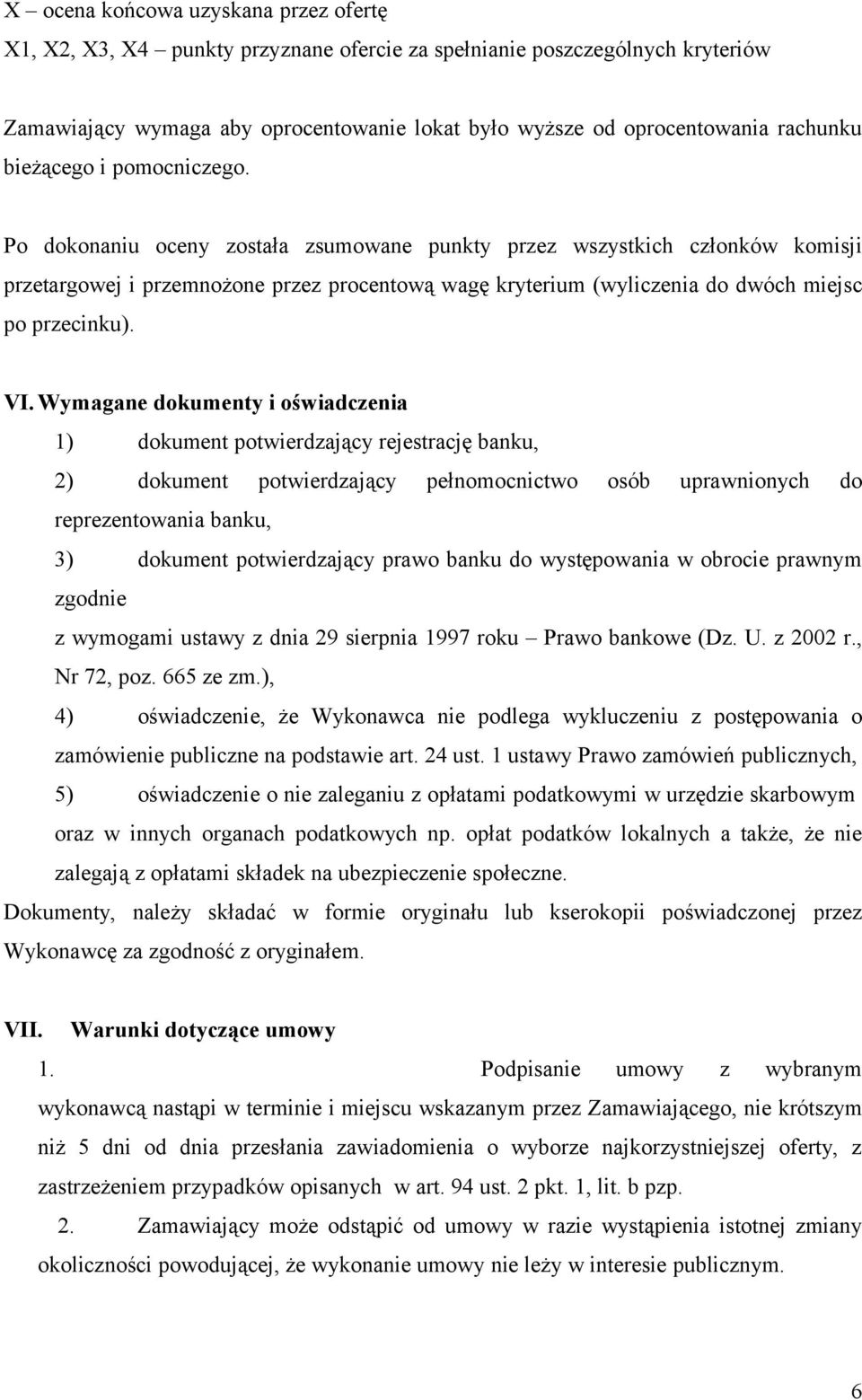 Po dokonaniu oceny została zsumowane punkty przez wszystkich członków komisji przetargowej i przemnożone przez procentową wagę kryterium (wyliczenia do dwóch miejsc po przecinku). VI.