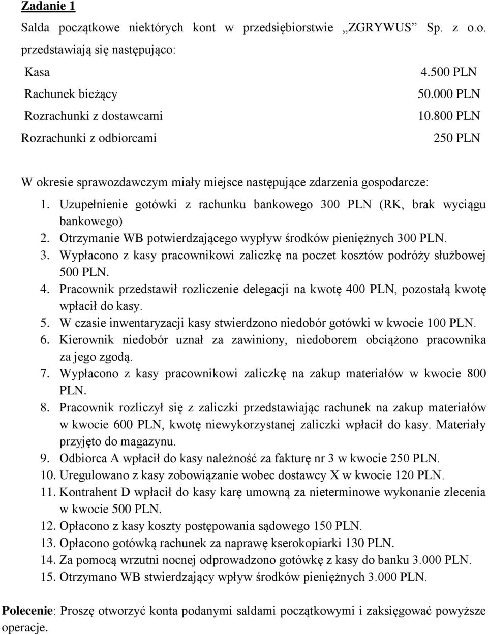 Otrzymanie WB potwierdzającego wypływ środków pieniężnych 300 PLN. 3. Wypłacono z kasy pracownikowi zaliczkę na poczet kosztów podróży służbowej 500 PLN. 4.