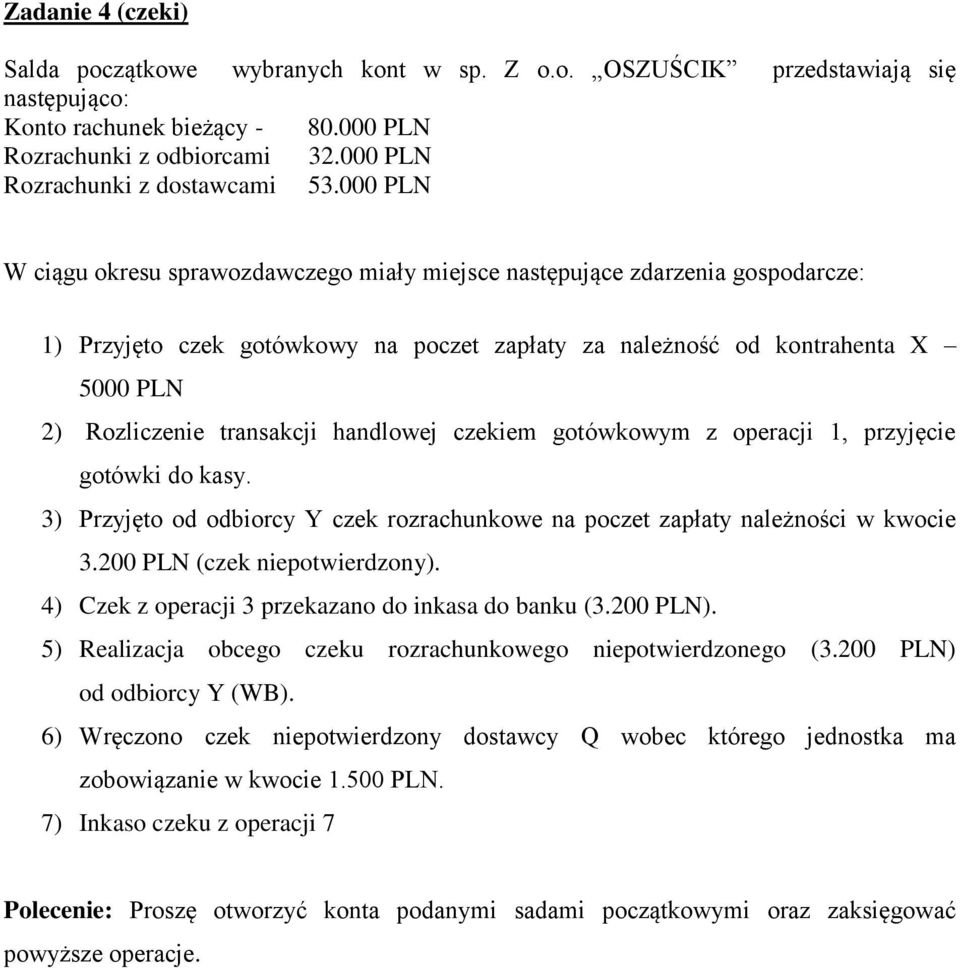 000 PLN W ciągu okresu sprawozdawczego miały miejsce następujące zdarzenia gospodarcze: 1) Przyjęto czek gotówkowy na poczet zapłaty za należność od kontrahenta X 5000 PLN 2) Rozliczenie transakcji