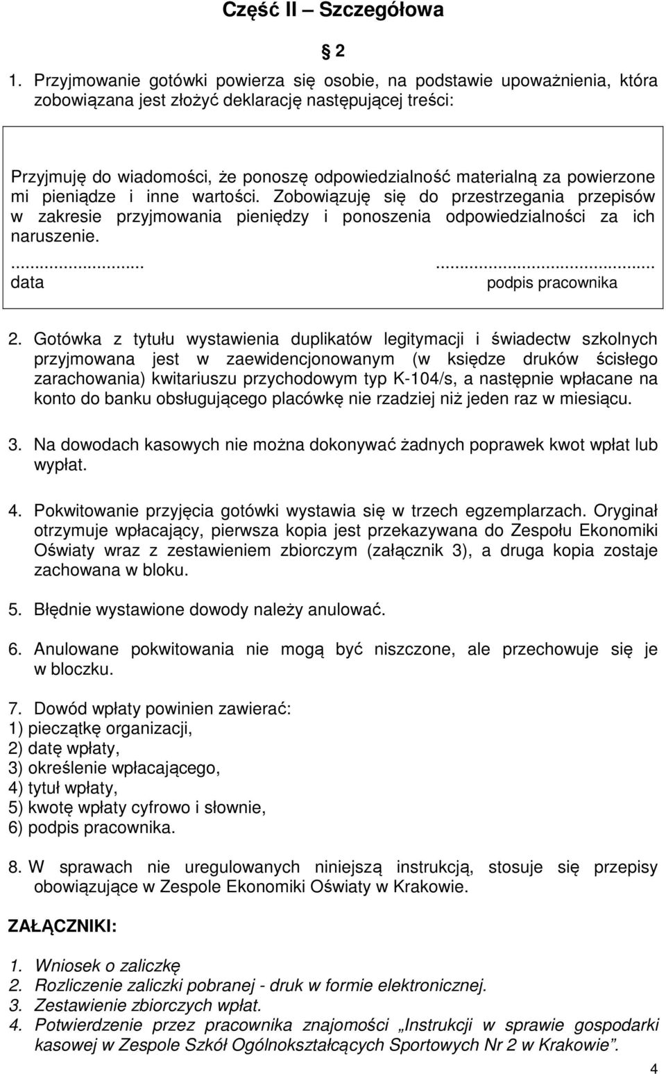 powierzone mi pieniądze i inne wartości. Zobowiązuję się do przestrzegania przepisów w zakresie przyjmowania pieniędzy i ponoszenia odpowiedzialności za ich naruszenie....... data podpis pracownika 2.