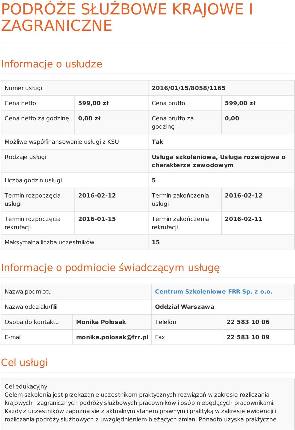 2016-02-12 Termin zakończenia usługi 2016-01-15 Termin zakończenia rekrutacji 2016-02-12 2016-02-11 Maksymalna liczba uczestników 15 Informacje o podmiocie świadczącym usługę Nazwa podmiotu Nazwa