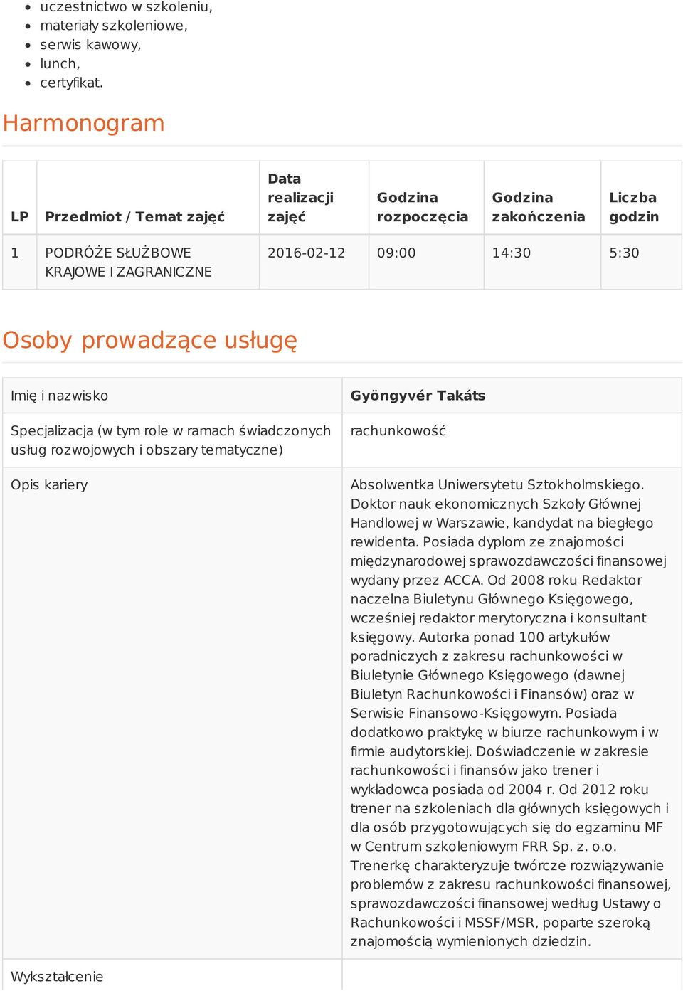 prowadzące usługę Imię i nazwisko Specjalizacja (w tym role w ramach świadczonych usług rozwojowych i obszary tematyczne) Opis kariery Gyöngyvér Takáts rachunkowość Absolwentka Uniwersytetu