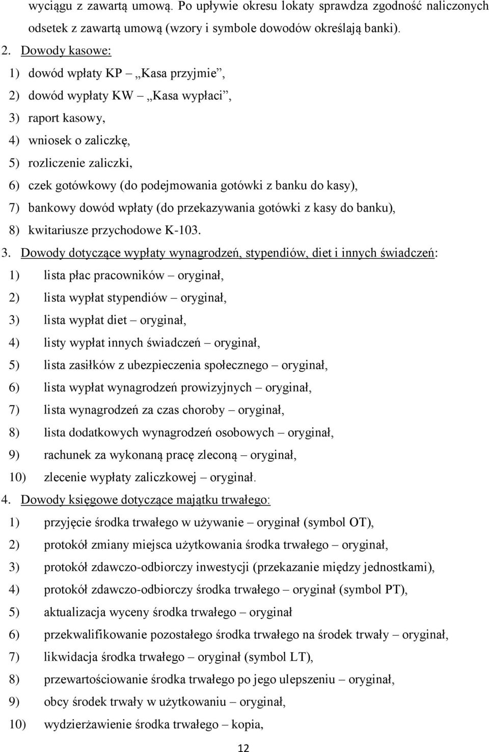 do kasy), 7) bankowy dowód wpłaty (do przekazywania gotówki z kasy do banku), 8) kwitariusze przychodowe K-103. 3.