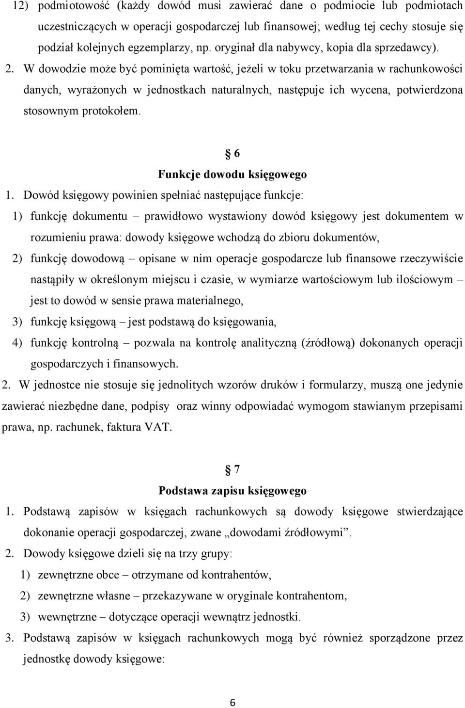 W dowodzie może być pominięta wartość, jeżeli w toku przetwarzania w rachunkowości danych, wyrażonych w jednostkach naturalnych, następuje ich wycena, potwierdzona stosownym protokołem.