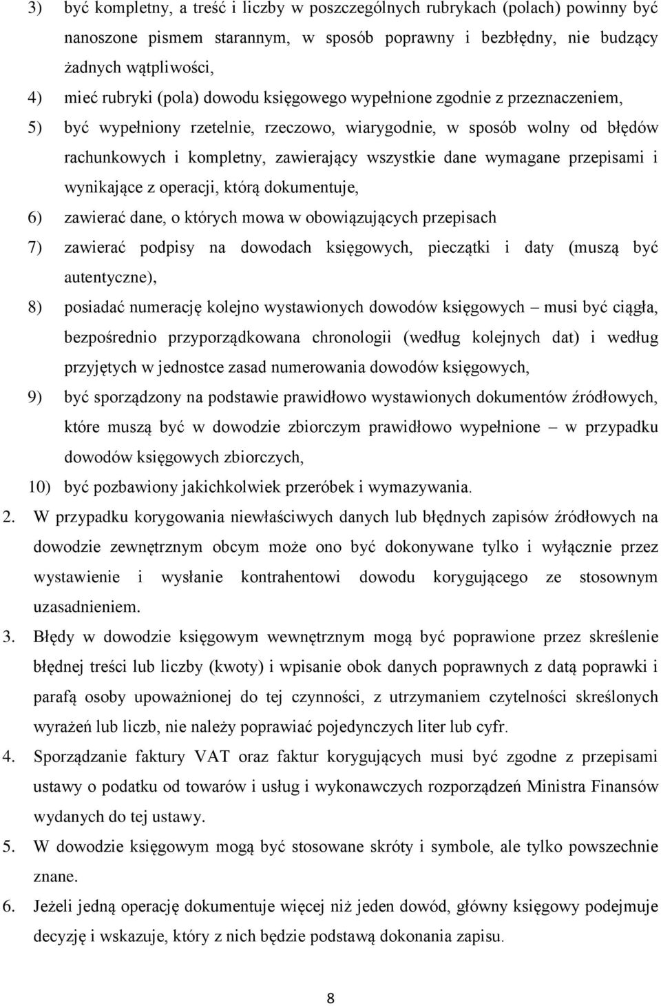 przepisami i wynikające z operacji, którą dokumentuje, 6) zawierać dane, o których mowa w obowiązujących przepisach 7) zawierać podpisy na dowodach księgowych, pieczątki i daty (muszą być