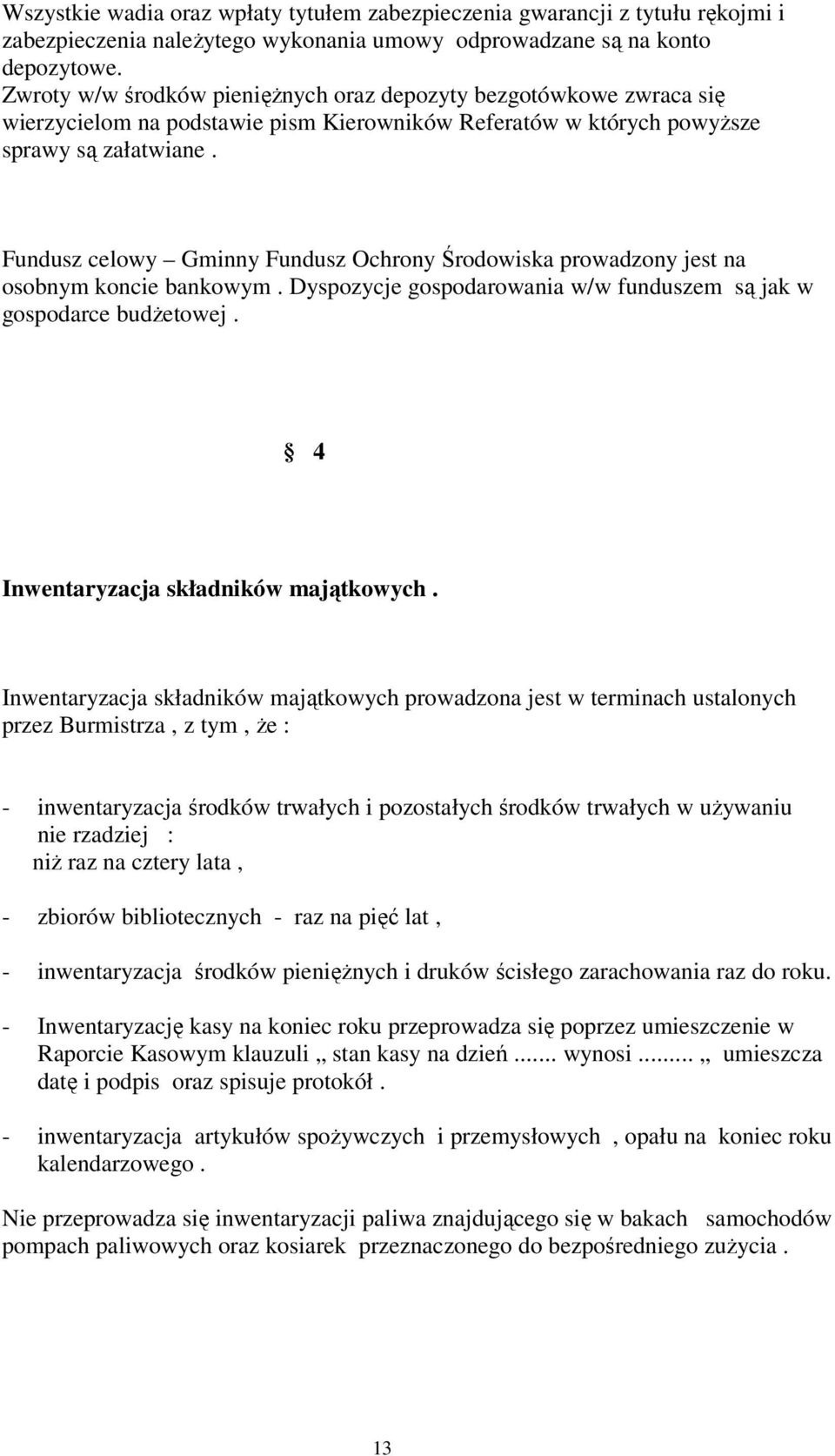 Fundusz celowy Gminny Fundusz Ochrony rodowiska prowadzony jest na osobnym koncie bankowym. Dyspozycje gospodarowania w/w funduszem s jak w gospodarce budetowej.