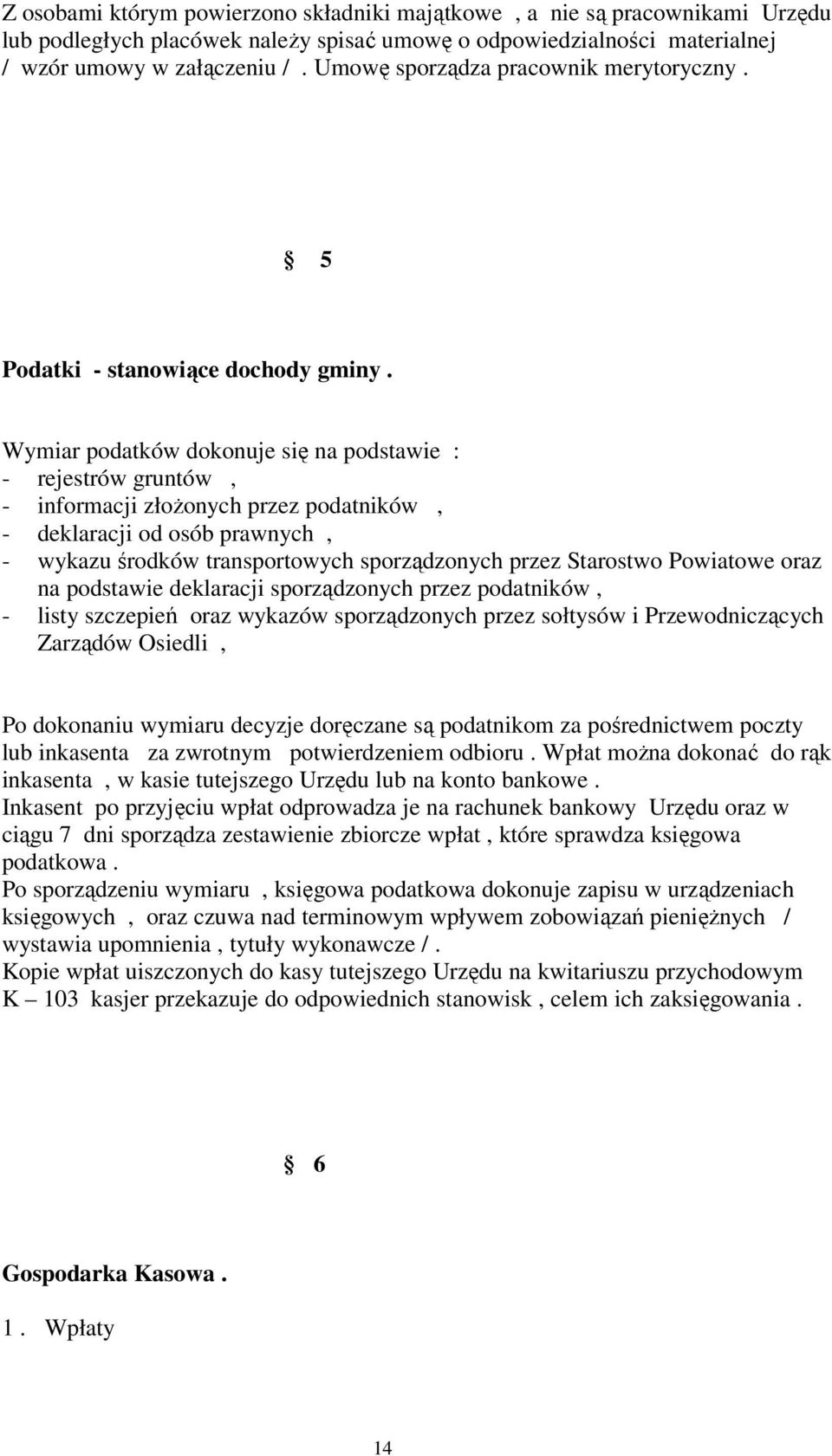 Wymiar podatków dokonuje si na podstawie : - rejestrów gruntów, - informacji złoonych przez podatników, - deklaracji od osób prawnych, - wykazu rodków transportowych sporzdzonych przez Starostwo