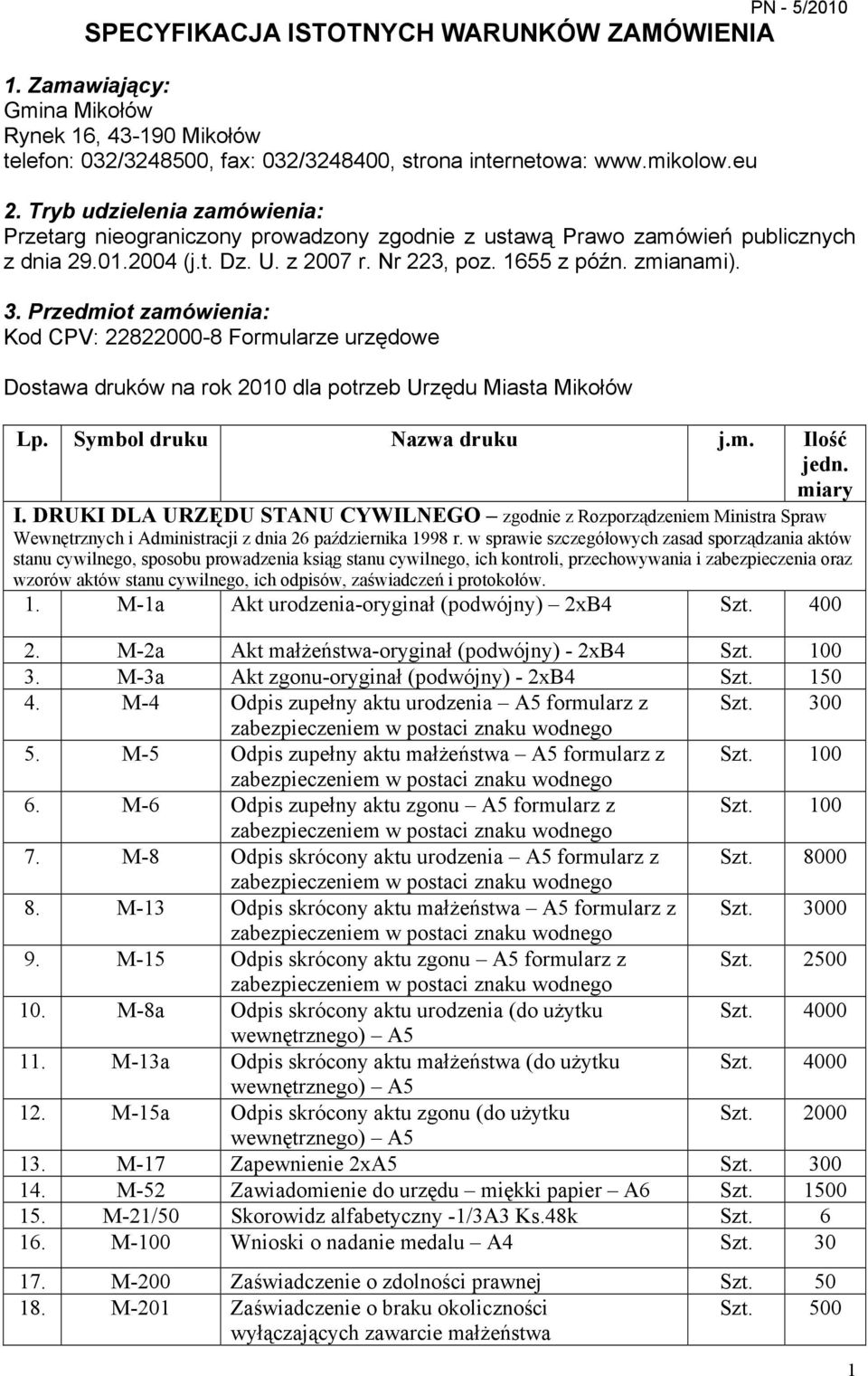 Przedmiot zamówienia: Kod CPV: 22822000-8 Formularze urzędowe Dostawa druków na rok 2010 dla potrzeb Urzędu Miasta Mikołów Lp. Symbol druku Nazwa druku j.m. Ilość jedn. miary I.