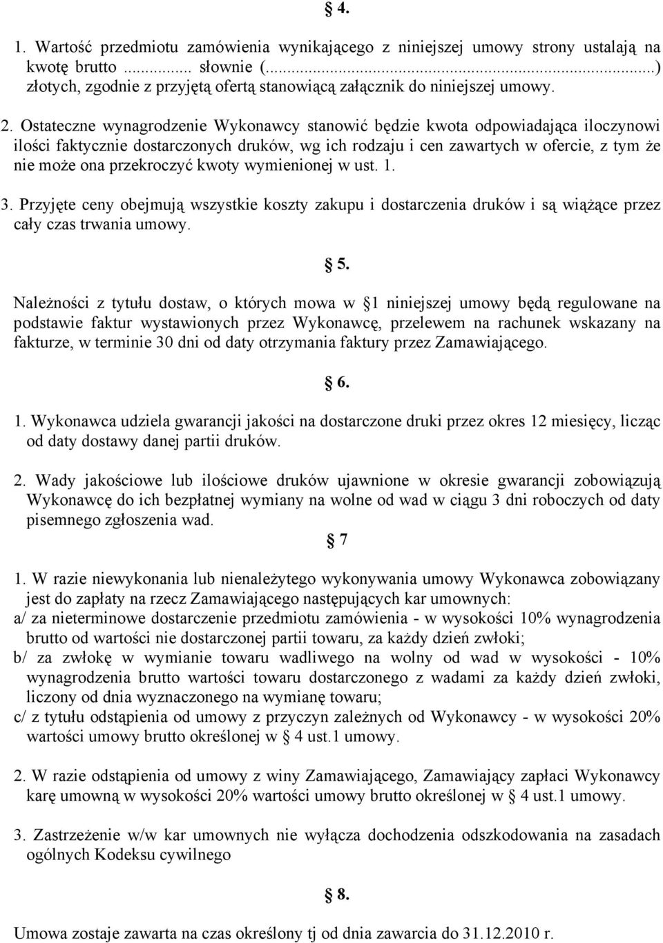 kwoty wymienionej w ust. 1. 3. Przyjęte ceny obejmują wszystkie koszty zakupu i dostarczenia druków i są wiąŝące przez cały czas trwania umowy. 5.