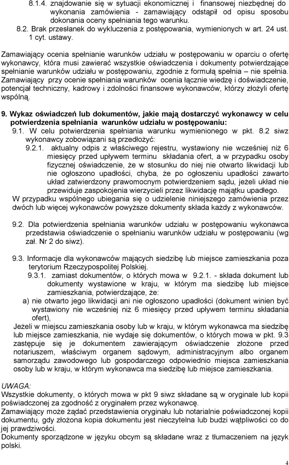 Zamawiający ocenia spełnianie warunków udziału w postępowaniu w oparciu o ofertę wykonawcy, która musi zawierać wszystkie oświadczenia i dokumenty potwierdzające spełnianie warunków udziału w