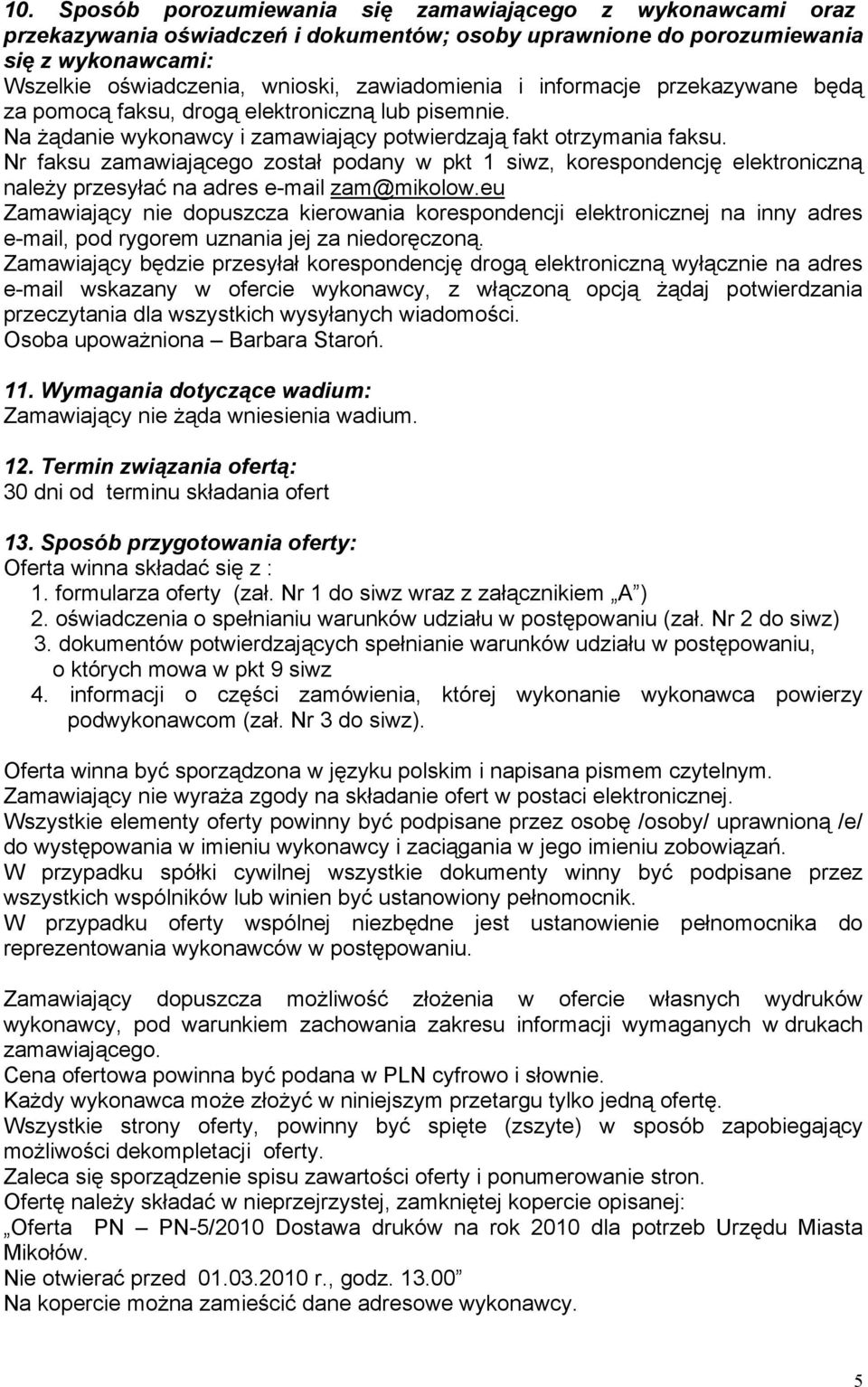 Nr faksu zamawiającego został podany w pkt 1 siwz, korespondencję elektroniczną naleŝy przesyłać na adres e-mail zam@mikolow.