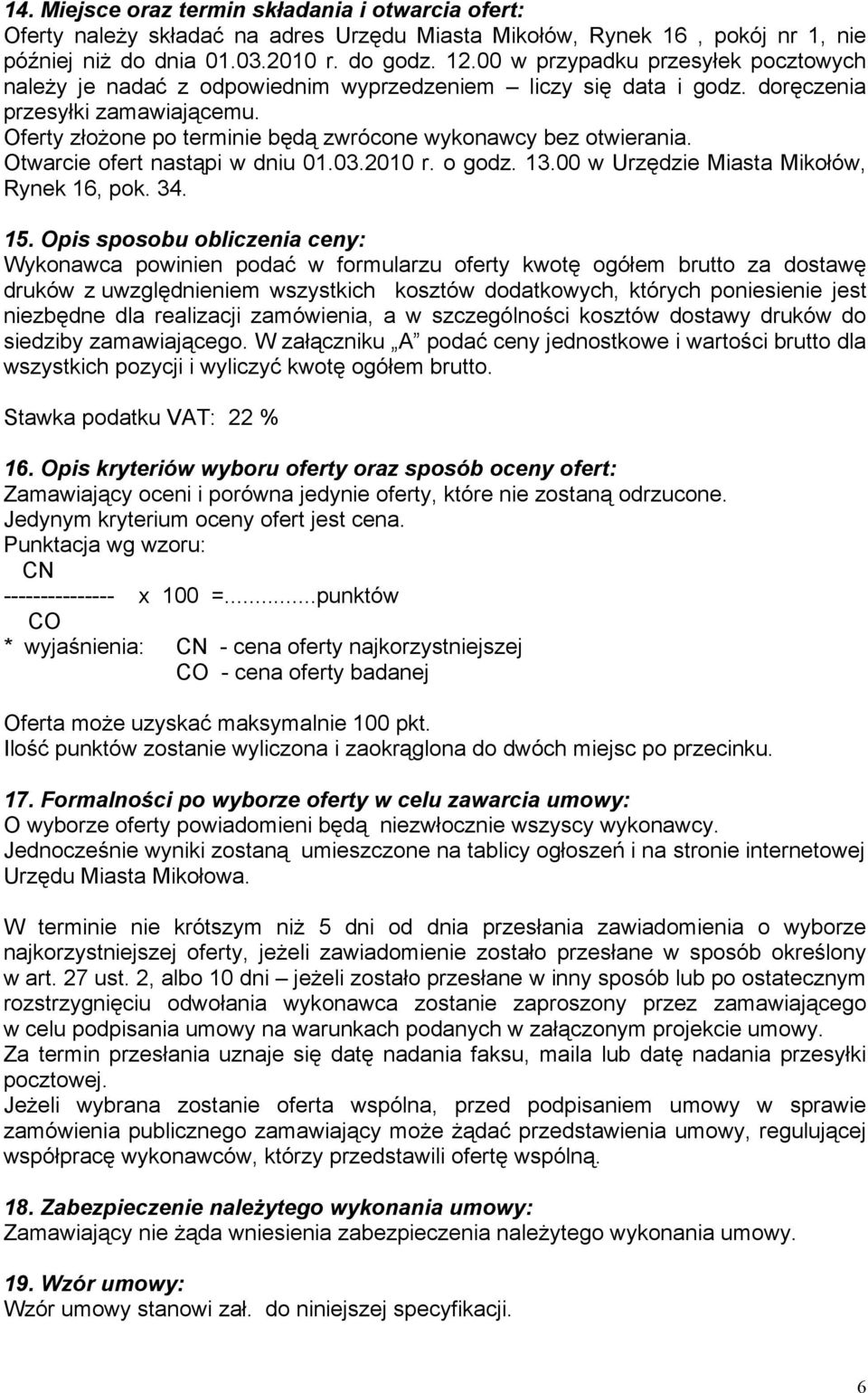 Oferty złoŝone po terminie będą zwrócone wykonawcy bez otwierania. Otwarcie ofert nastąpi w dniu 01.03.2010 r. o godz. 13.00 w Urzędzie Miasta Mikołów, Rynek 16, pok. 34. 15.
