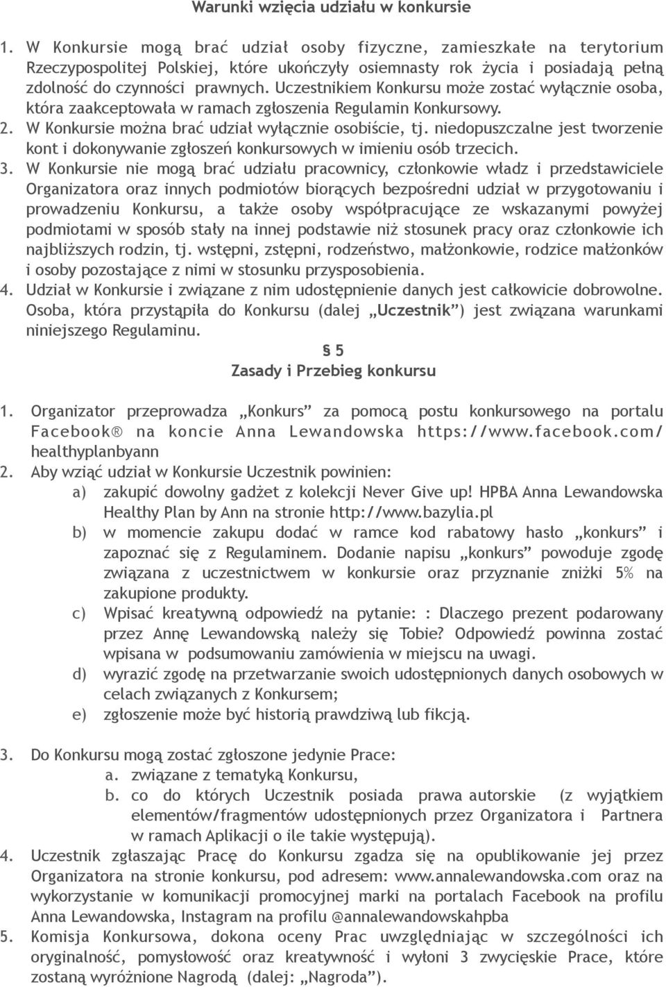 Uczestnikiem Konkursu może zostać wyłącznie osoba, która zaakceptowała w ramach zgłoszenia Regulamin Konkursowy. 2. W Konkursie można brać udział wyłącznie osobiście, tj.
